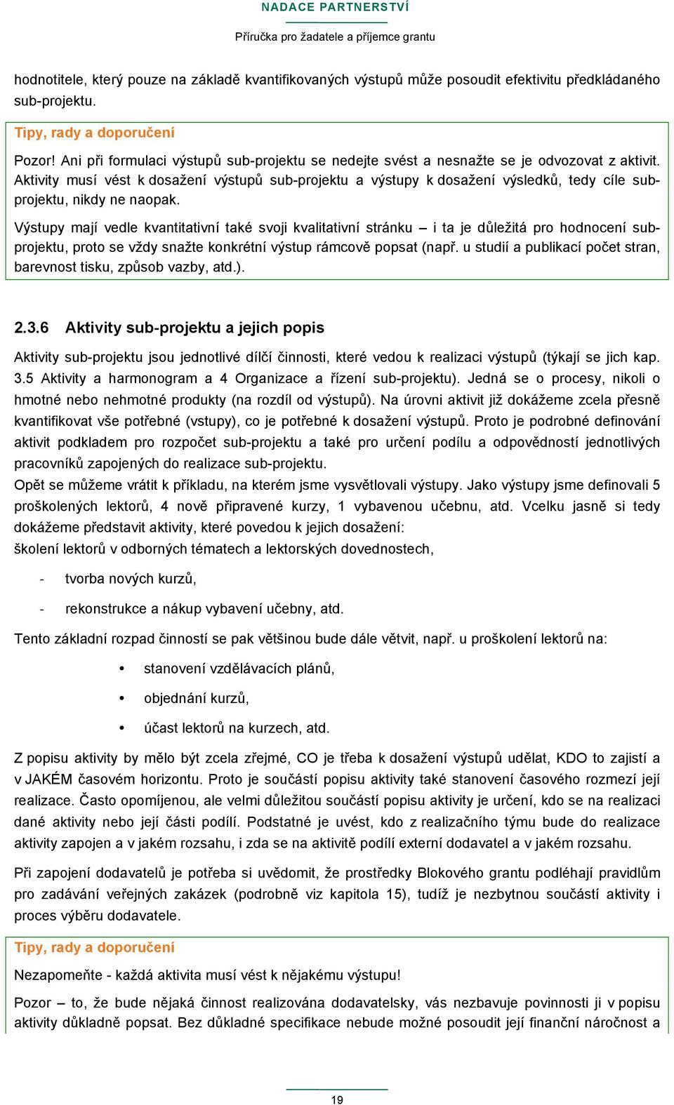 Aktivity musí vést k dosažení výstupů sub-projektu a výstupy k dosažení výsledků, tedy cíle subprojektu, nikdy ne naopak.