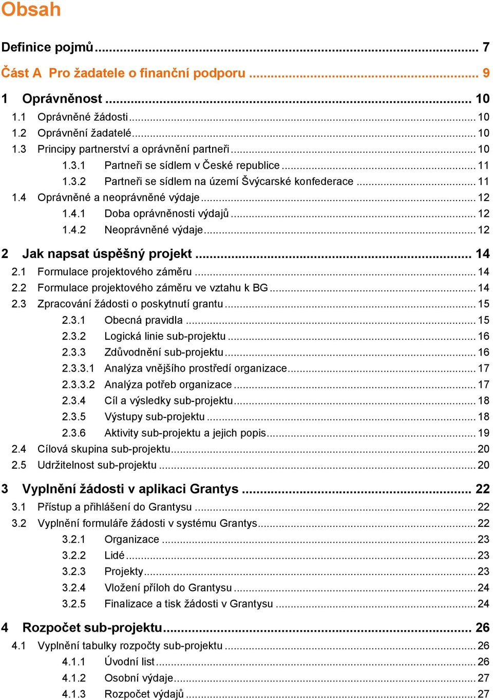 .. 12 2 Jak napsat úspěšný projekt... 14 2.1 Formulace projektového záměru... 14 2.2 Formulace projektového záměru ve vztahu k BG... 14 2.3 Zpracování žádosti o poskytnutí grantu... 15 2.3.1 Obecná pravidla.