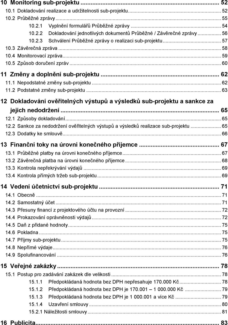 .. 62 11.1 Nepodstatné změny sub-projektu... 62 11.2 Podstatné změny sub-projektu... 63 12 Dokladování ověřitelných výstupů a výsledků sub-projektu a sankce za jejich nedodržení... 65 12.