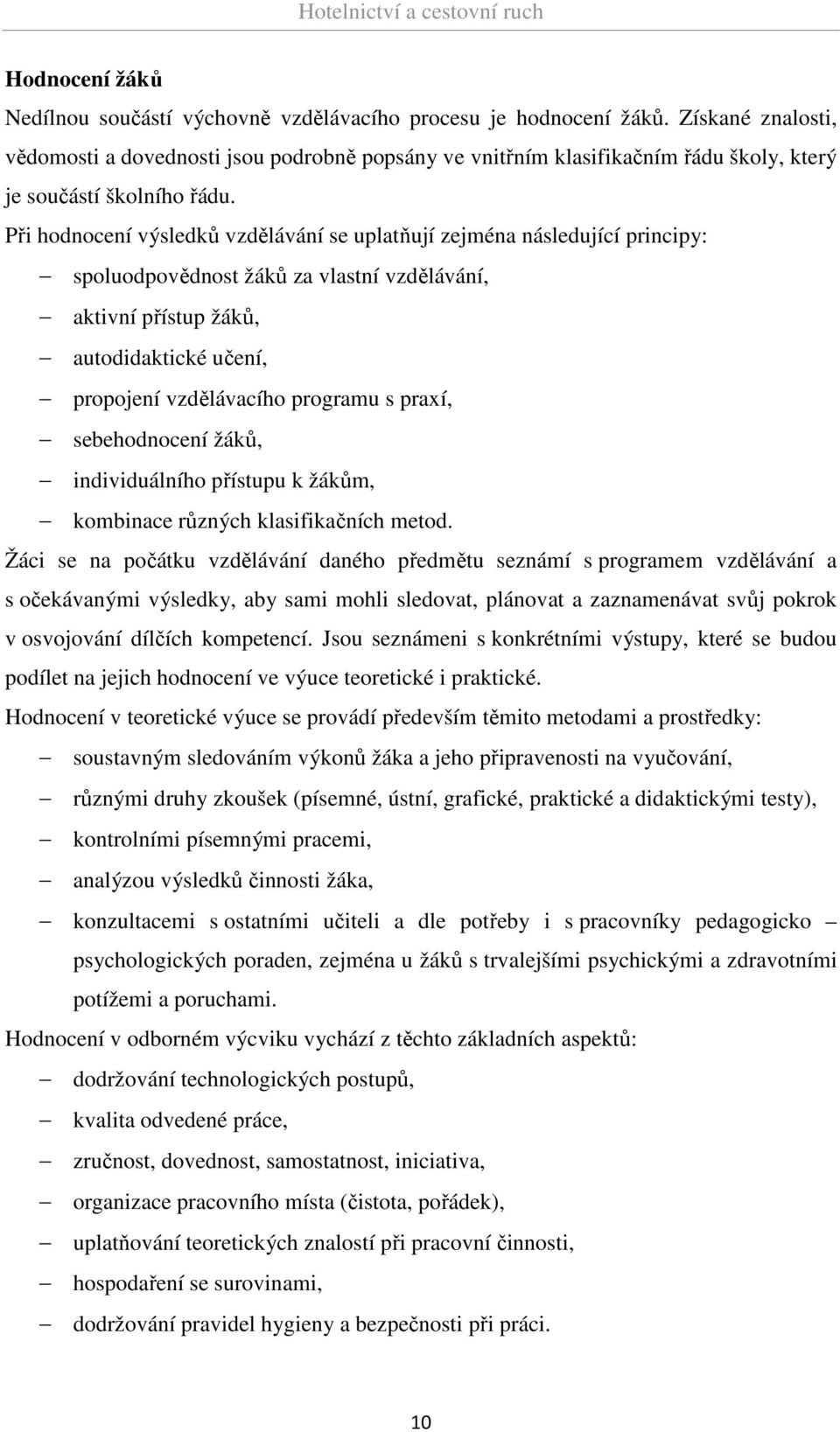 Při hodnocení výsledků vzdělávání se uplatňují zejména následující principy: spoluodpovědnost žáků za vlastní vzdělávání, aktivní přístup žáků, autodidaktické učení, propojení vzdělávacího programu s