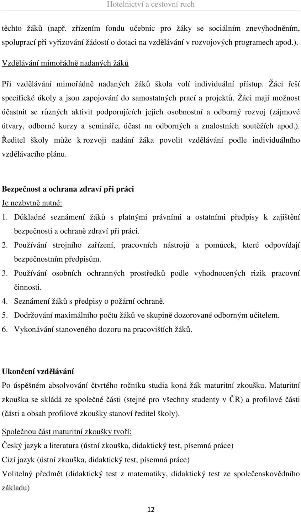 Žáci mají možnost účastnit se různých aktivit podporujících jejich osobnostní a odborný rozvoj (zájmové útvary, odborné kurzy a semináře, účast na odborných a znalostních soutěžích apod.).