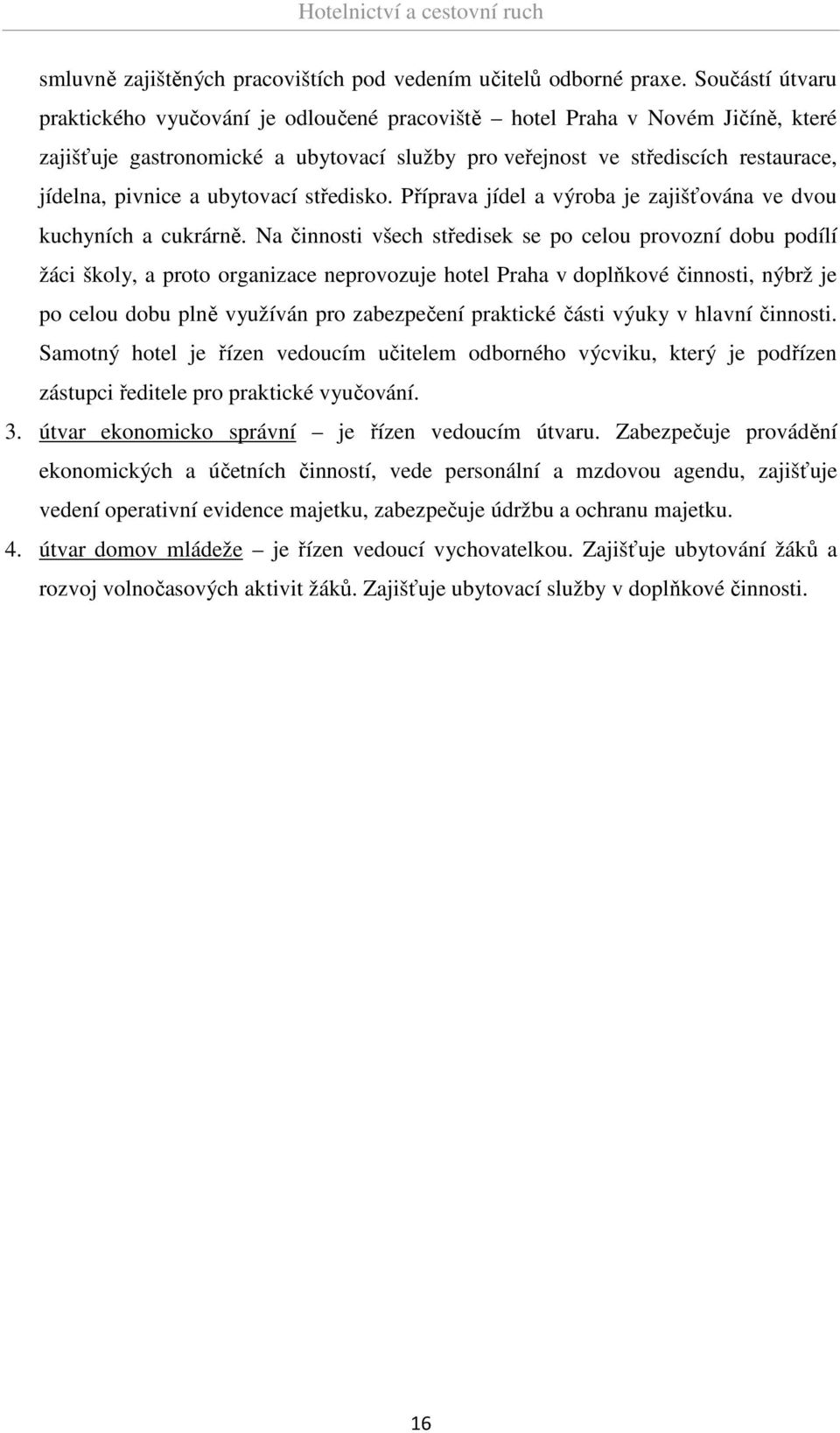 ubytovací středisko. Příprava jídel a výroba je zajišťována ve dvou kuchyních a cukrárně.