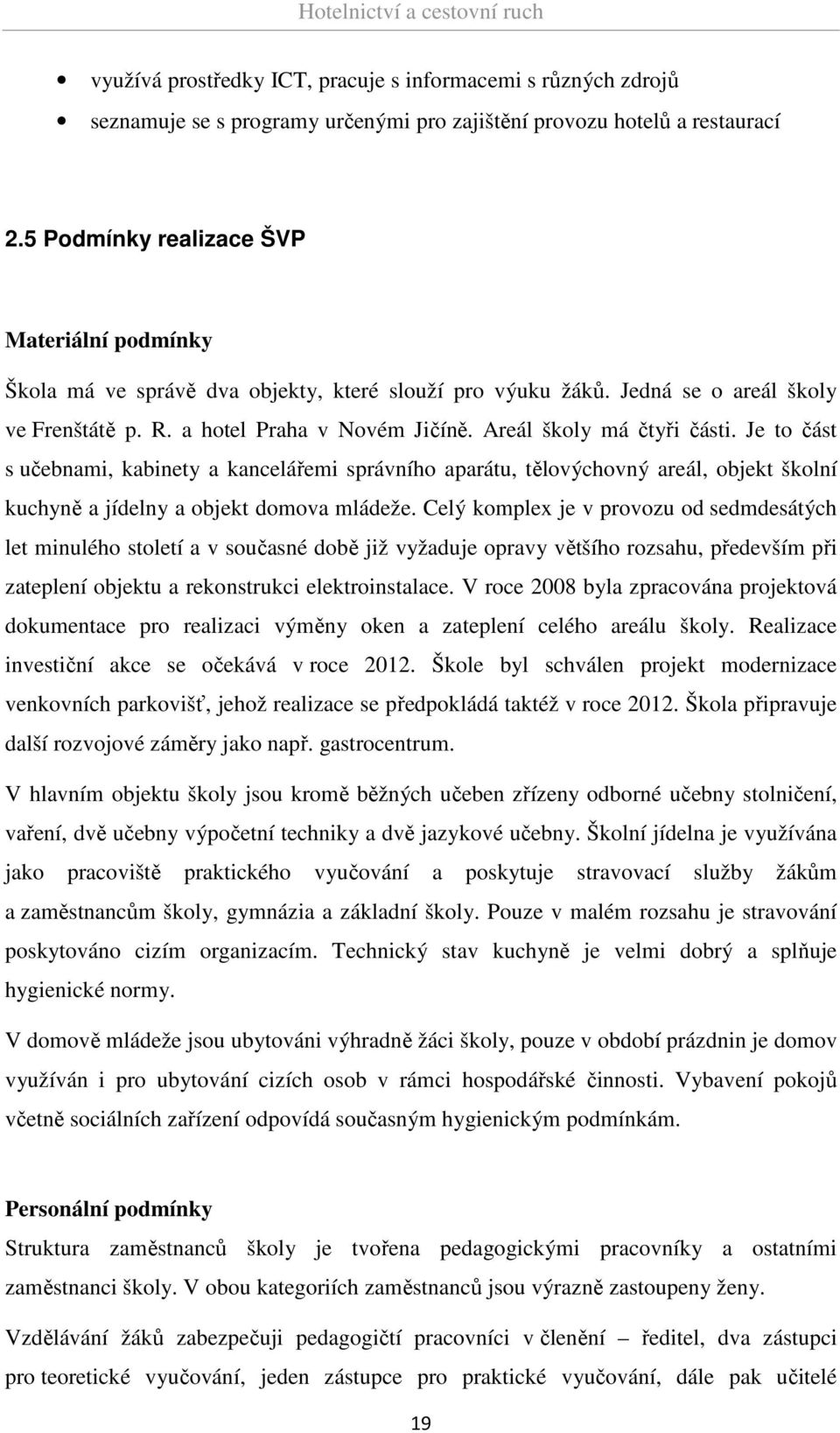 Areál školy má čtyři části. Je to část s učebnami, kabinety a kancelářemi správního aparátu, tělovýchovný areál, objekt školní kuchyně a jídelny a objekt domova mládeže.