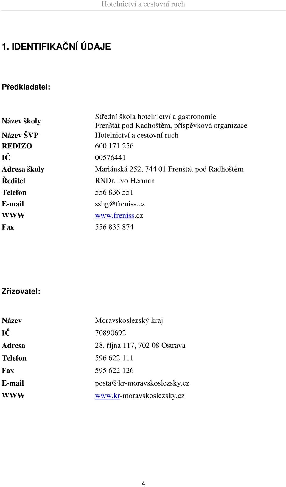 RNDr. Ivo Herman Telefon 556 836 551 E-mail sshg@freniss.cz WWW www.freniss.cz Fax 556 835 874 Zřizovatel: Název Moravskoslezský kraj IČ 70890692 Adresa 28.