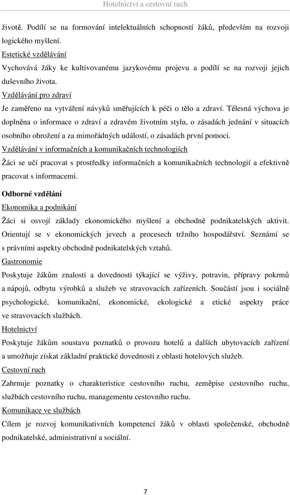 Vzdělávání pro zdraví Je zaměřeno na vytváření návyků směřujících k péči o tělo a zdraví.