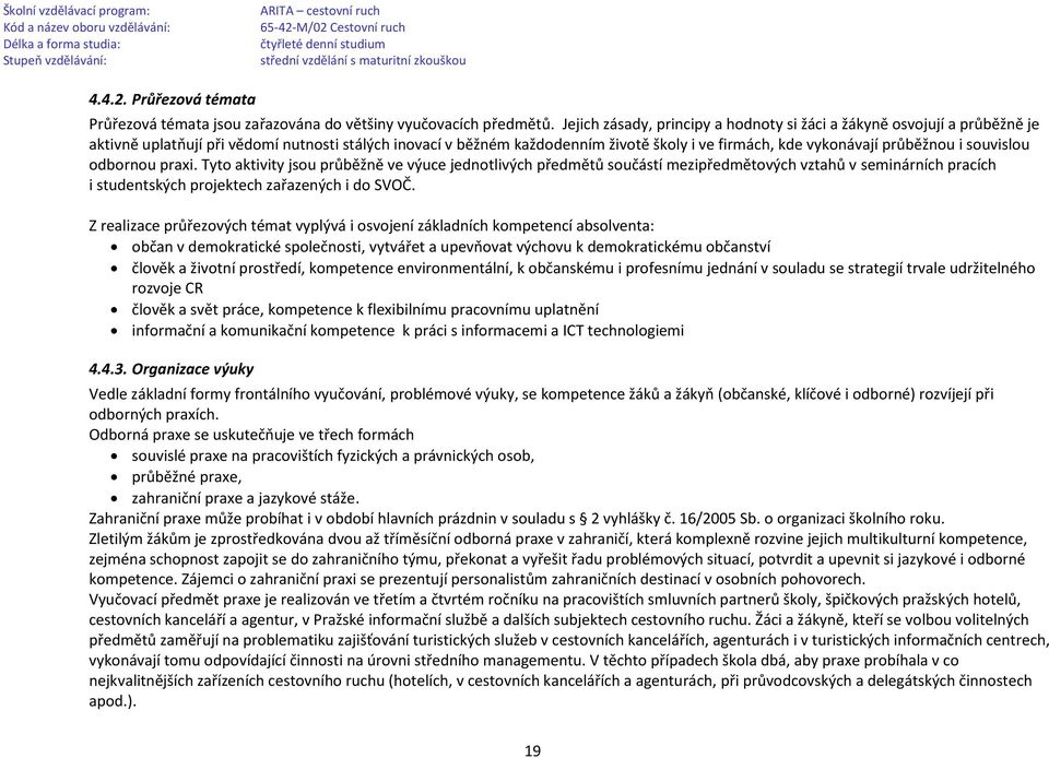 průběžnou i souvislou odbornou praxi. Tyto aktivity jsou průběžně ve výuce jednotlivých předmětů součástí mezipředmětových vztahů v seminárních pracích i studentských projektech zařazených i do SVOČ.