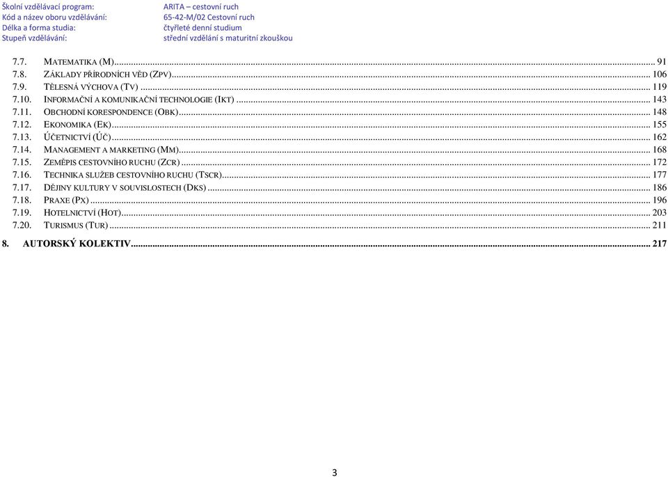 .. 168 7.15. ZEMĚPIS CESTOVNÍHO RUCHU (ZCR)... 172 7.16. TECHNIKA SLUŽEB CESTOVNÍHO RUCHU (TSCR)... 177 7.17. DĚJINY KULTURY V SOUVISLOSTECH (DKS).