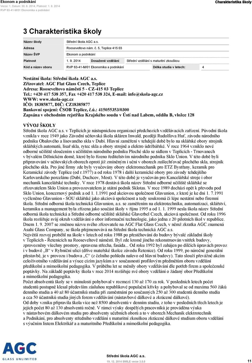 CZ-415 03 Teplice Tel.: +420 417 538 357, Fax +420 417 538 324, E-mail: info@skola-agc.cz WWW: www.skola-agc.cz IČO: 18385877, DIČ: CZ18385877 Bankovní spojení: ČSOB Teplice, č.ú.