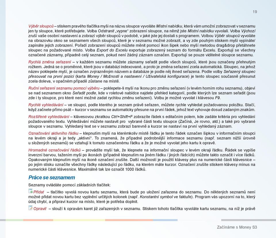 Volbou Výběr sloupců vyvoláte na obrazovku okno se seznamem všech sloupců, které je v seznamu možné zobrazit, a vy zde pouhým stiskem myši vypínáte/ zapínáte jejich zobrazení.