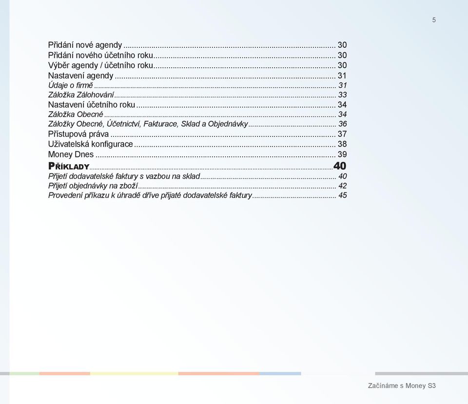 .. 36 Přístupová práva... 37 Uživatelská konfigurace... 38 Money Dnes... 39 PŘÍKLADY...40 Přijetí do da va tel ské fak tu ry s vazbou na sklad.