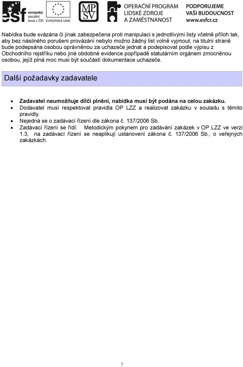 součástí dokumentace uchazeče. Další požadavky zadavatele Zadavatel neumožňuje dílčí plnění, nabídka musí být podána na celou zakázku.