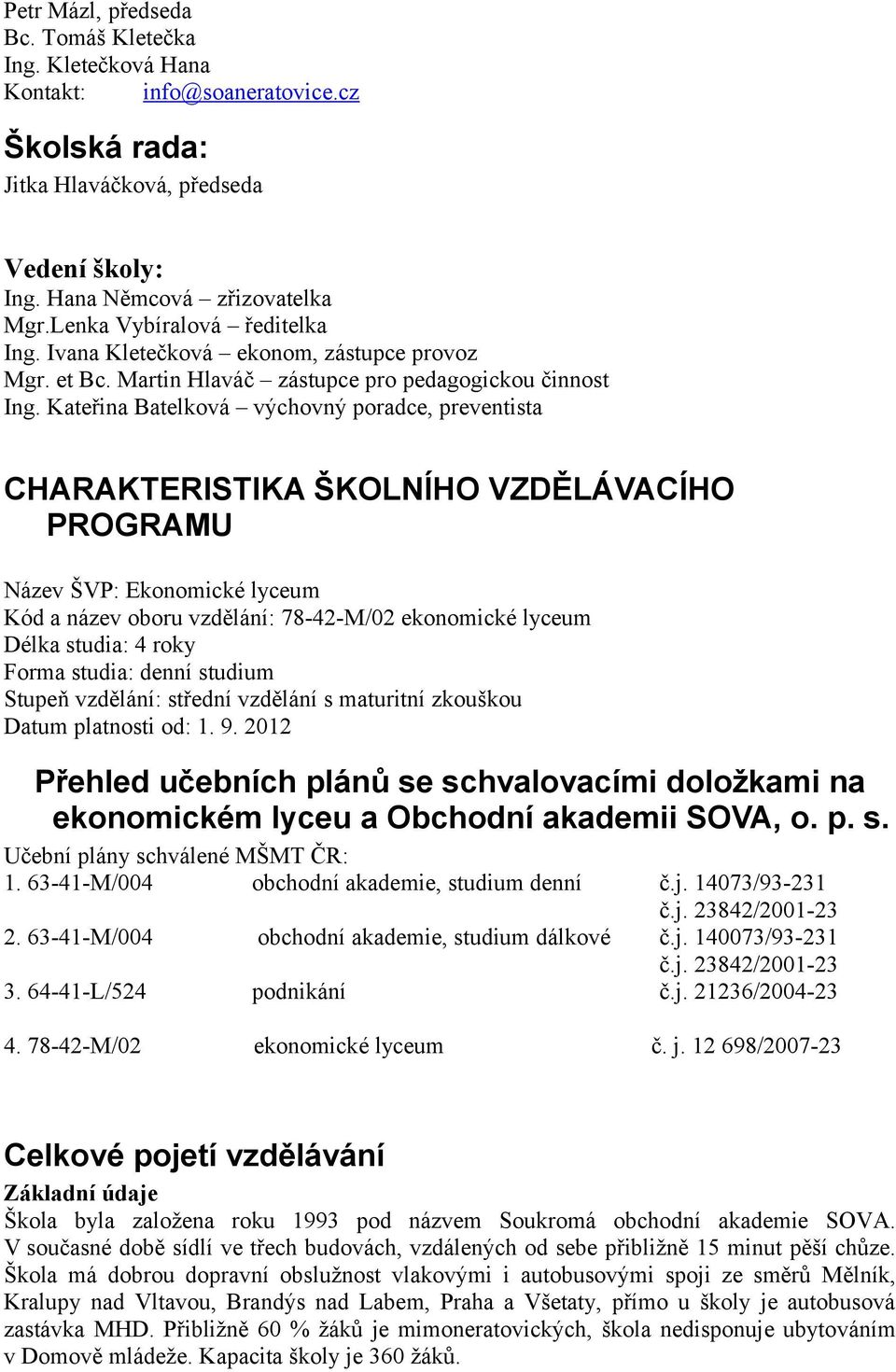 Kateřina Batelková výchovný poradce, preventista CHARAKTERISTIKA ŠKOLNÍHO VZDĚLÁVACÍHO PROGRAMU Název ŠVP: Ekonomické lyceum Kód a název oboru vzdělání: 78-42-M/02 ekonomické lyceum Délka studia: 4