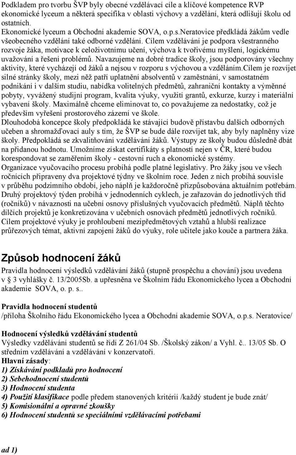 Cílem vzdělávání je podpora všestranného rozvoje žáka, motivace k celoživotnímu učení, výchova k tvořivému myšlení, logickému uvažování a řešení problémů.