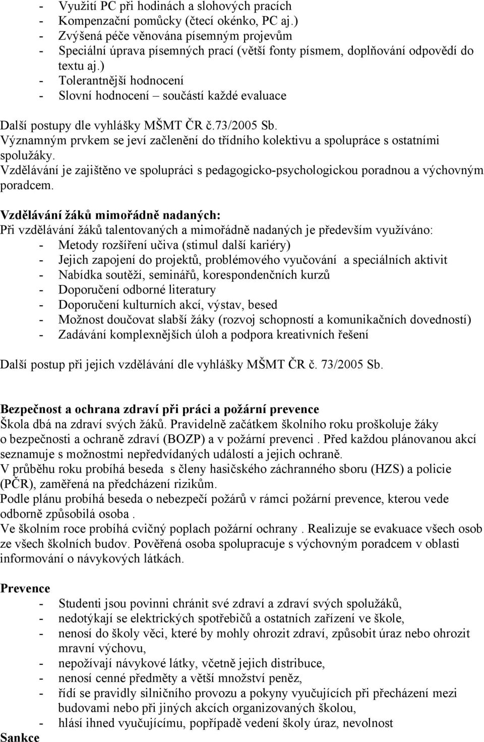 ) - Tolerantnější hodnocení - Slovní hodnocení součástí každé evaluace Další postupy dle vyhlášky MŠMT ČR č.73/2005 Sb.