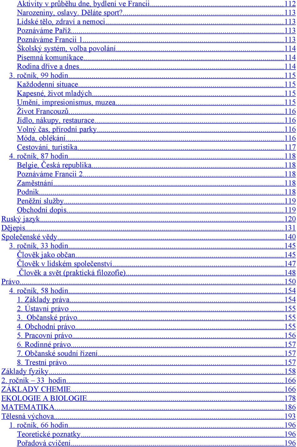 .. 115 Umění, impresionismus, muzea... 115 Život Francouzů... 116 Jídlo, nákupy, restaurace... 116 Volný čas, přírodní parky... 116 Móda, oblékání... 116 Cestování, turistika... 117 4.