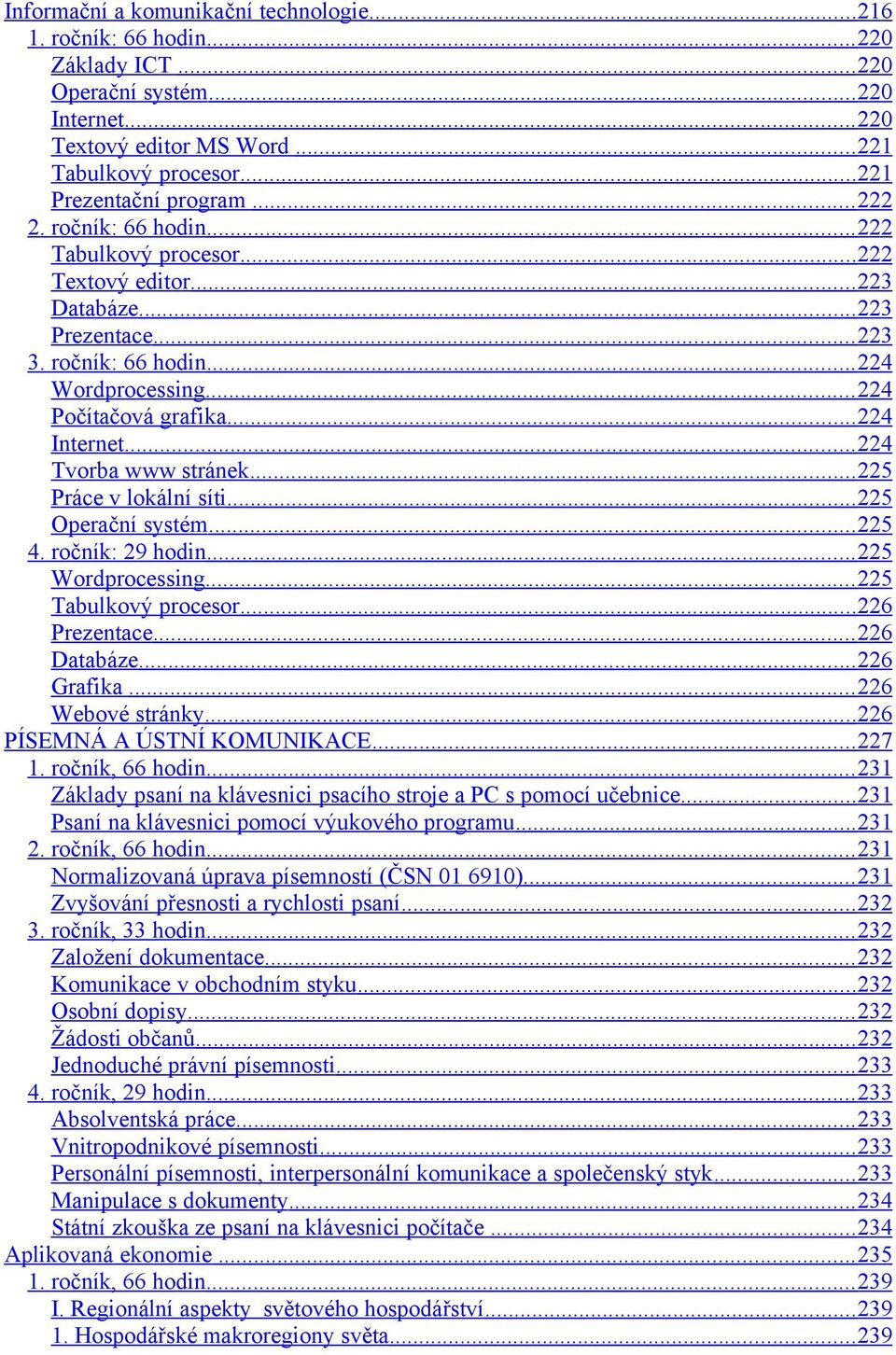 .. 224 Počítačová grafika... 224 Internet... 224 Tvorba www stránek... 225 Práce v lokální síti... 225 Operační systém... 225 4. ročník: 29 hodin... 225 Wordprocessing... 225 Tabulkový procesor.