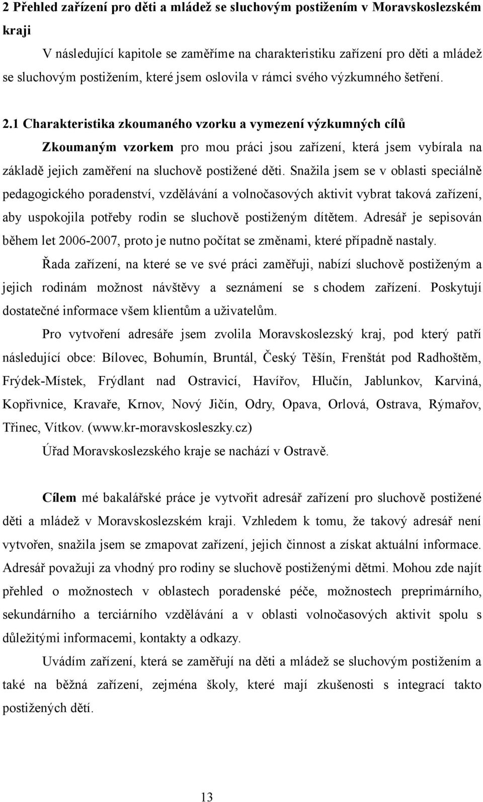 1 Charakteristika zkoumaného vzorku a vymezení výzkumných cílů Zkoumaným vzorkem pro mou práci jsou zařízení, která jsem vybírala na základě jejich zaměření na sluchově postižené děti.