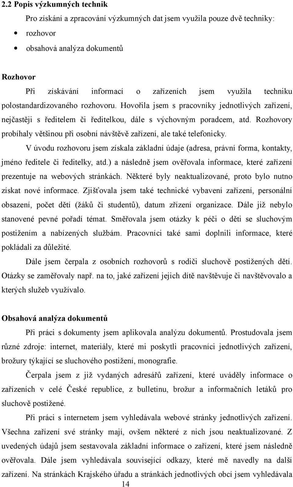 Rozhovory probíhaly většinou při osobní návštěvě zařízení, ale také telefonicky. V úvodu rozhovoru jsem získala základní údaje (adresa, právní forma, kontakty, jméno ředitele či ředitelky, atd.