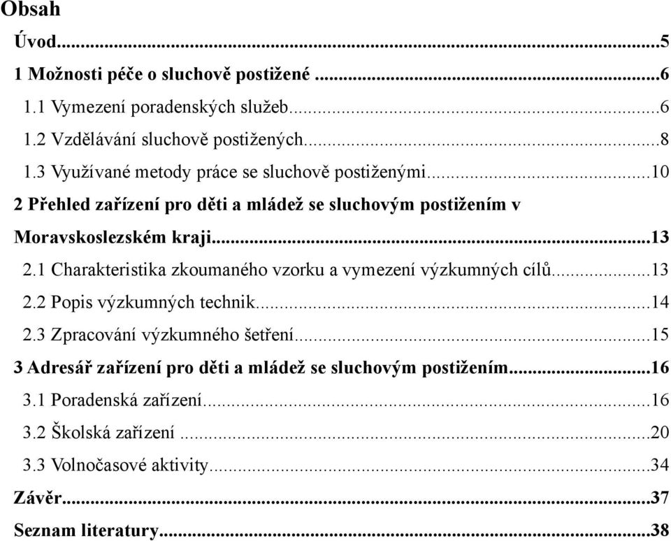 1 Charakteristika zkoumaného vzorku a vymezení výzkumných cílů...13 2.2 Popis výzkumných technik...14 2.3 Zpracování výzkumného šetření.