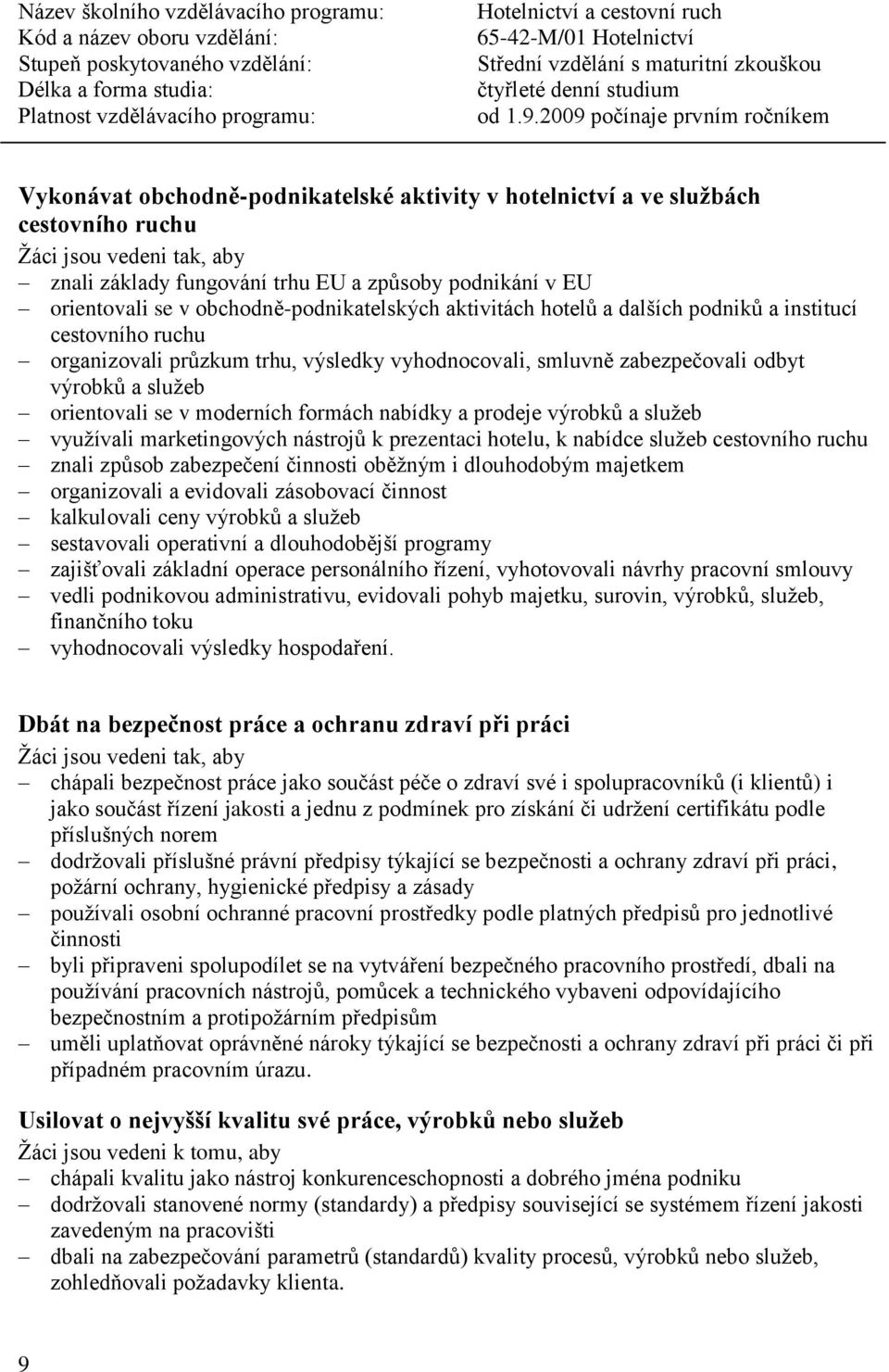 se v moderních formách nabídky a prodeje výrobků a služeb využívali marketingových nástrojů k prezentaci hotelu, k nabídce služeb cestovního ruchu znali způsob zabezpečení činnosti oběžným i