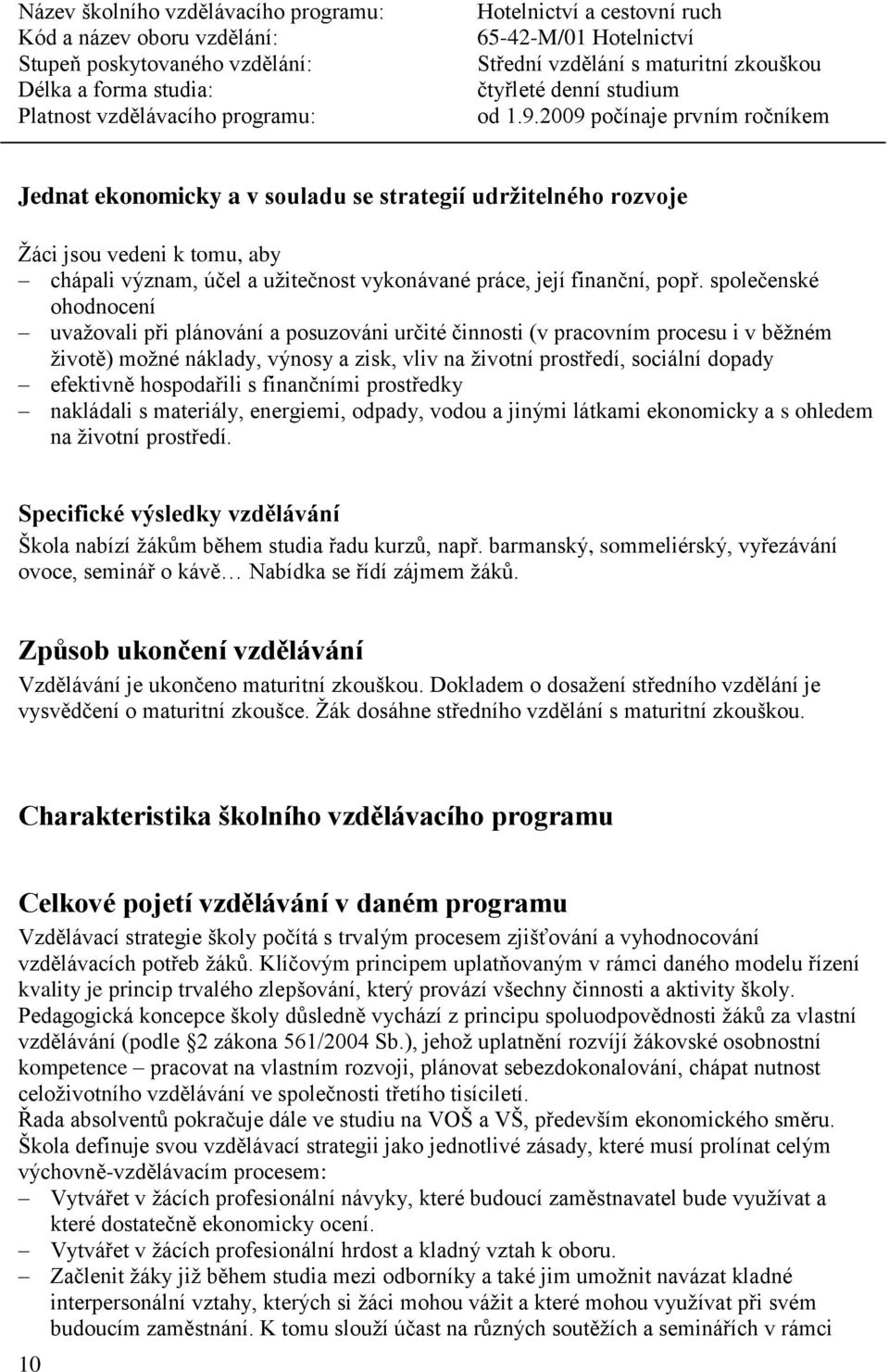 hospodařili s finančními prostředky nakládali s materiály, energiemi, odpady, vodou a jinými látkami ekonomicky a s ohledem na životní prostředí.