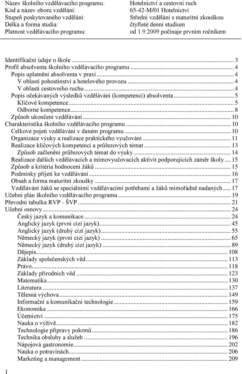 .. 10 Charakteristika školního vzdělávacího programu... 10 Celkové pojetí vzdělávání v daném programu... 10 Organizace výuky a realizace praktického vyučování.