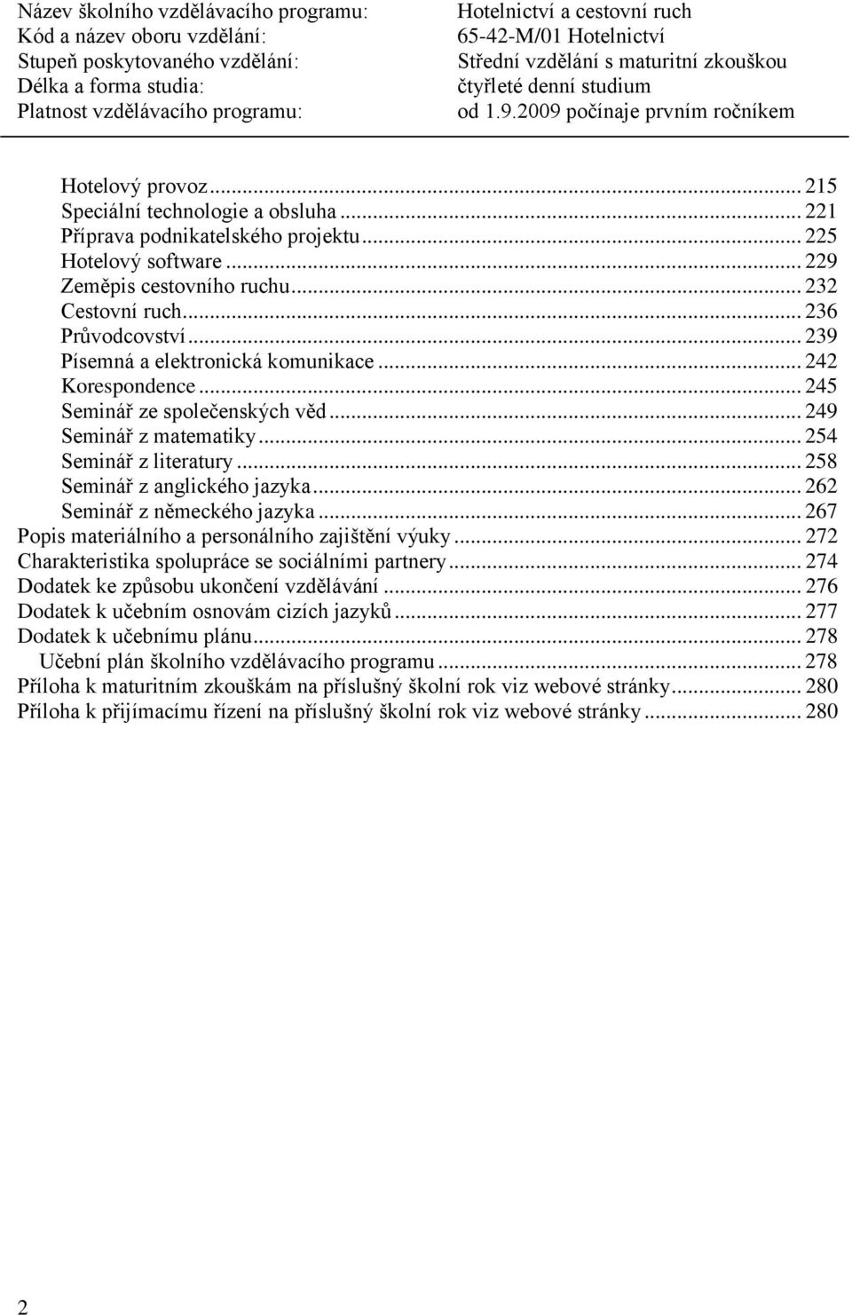 .. 262 Seminář z německého jazyka... 267 Popis materiálního a personálního zajištění výuky... 272 Charakteristika spolupráce se sociálními partnery... 274 Dodatek ke způsobu ukončení vzdělávání.