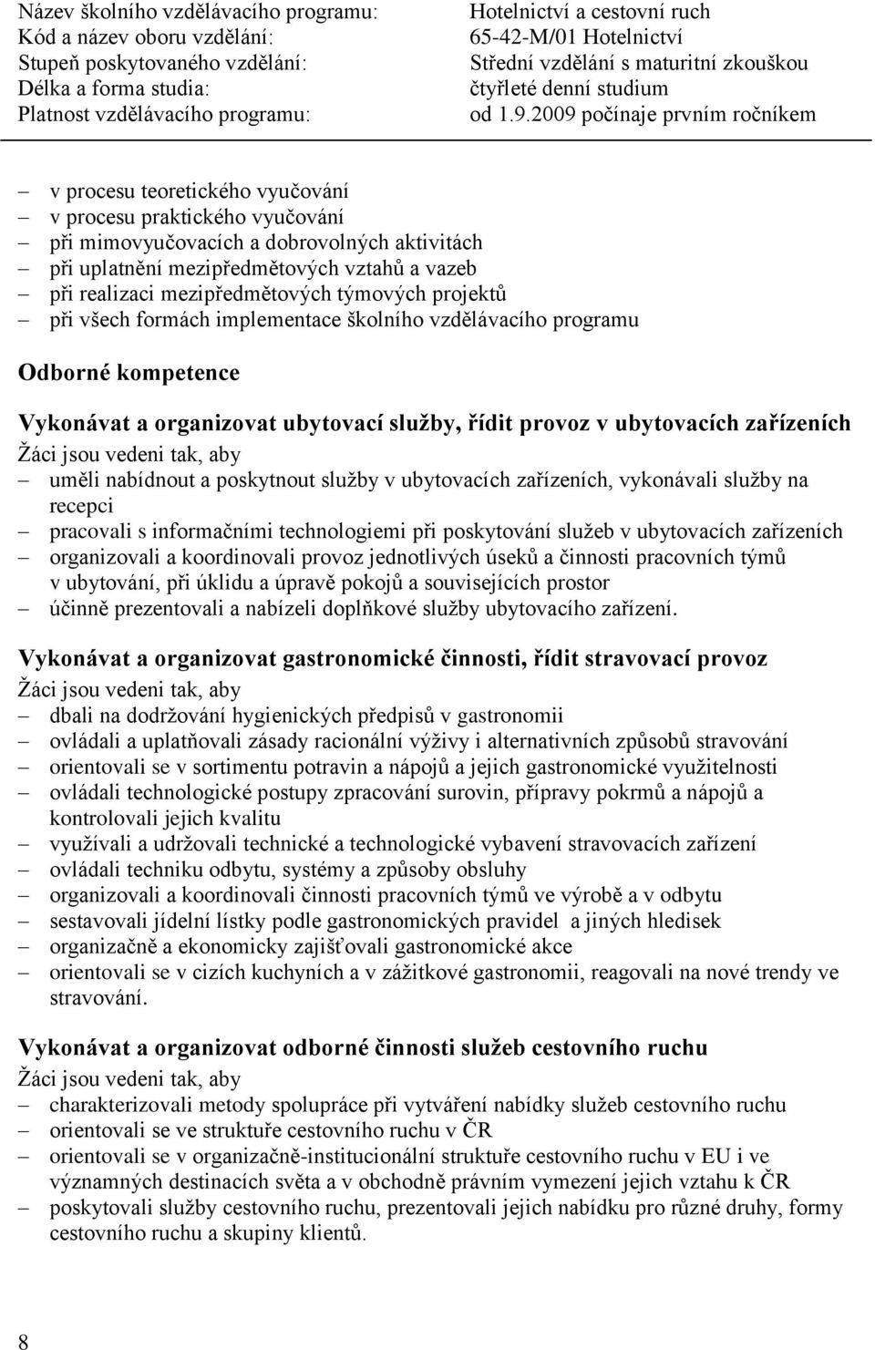 uměli nabídnout a poskytnout služby v ubytovacích zařízeních, vykonávali služby na recepci pracovali s informačními technologiemi při poskytování služeb v ubytovacích zařízeních organizovali a