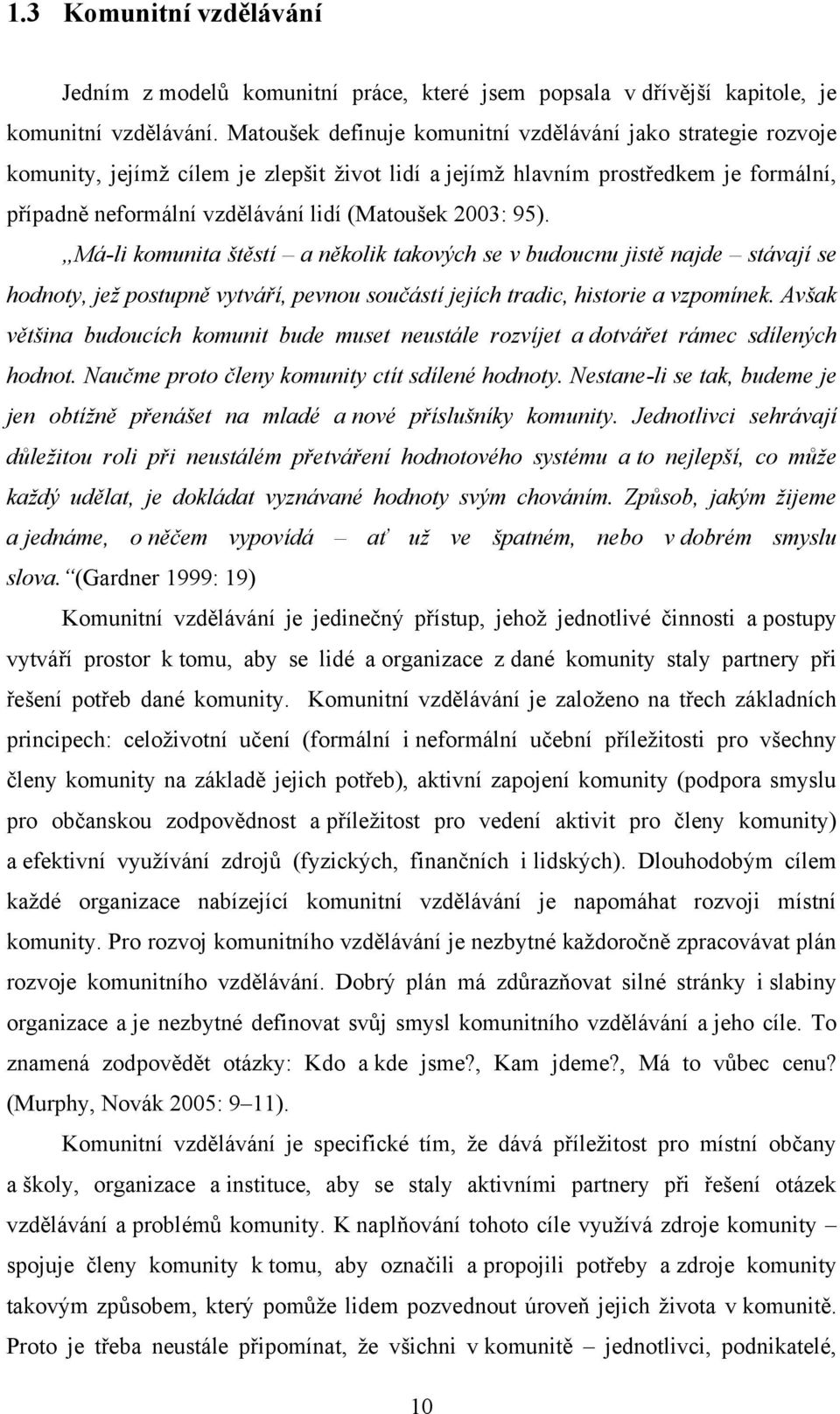 2003: 95). Má-li komunita štěstí a několik takových se v budoucnu jistě najde stávají se hodnoty, jeţ postupně vytváří, pevnou součástí jejích tradic, historie a vzpomínek.