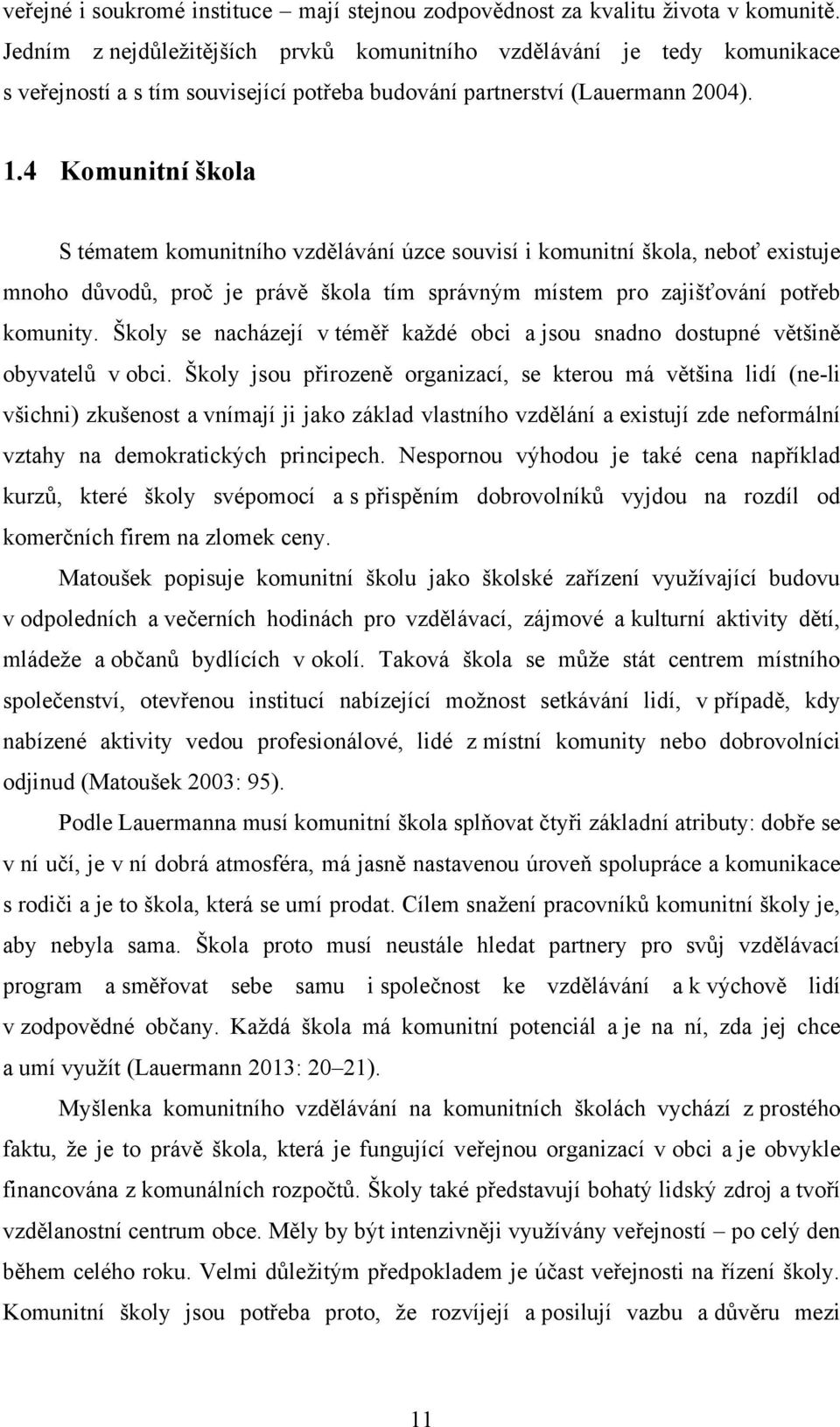 4 Komunitní škola S tématem komunitního vzdělávání úzce souvisí i komunitní škola, neboť existuje mnoho důvodů, proč je právě škola tím správným místem pro zajišťování potřeb komunity.