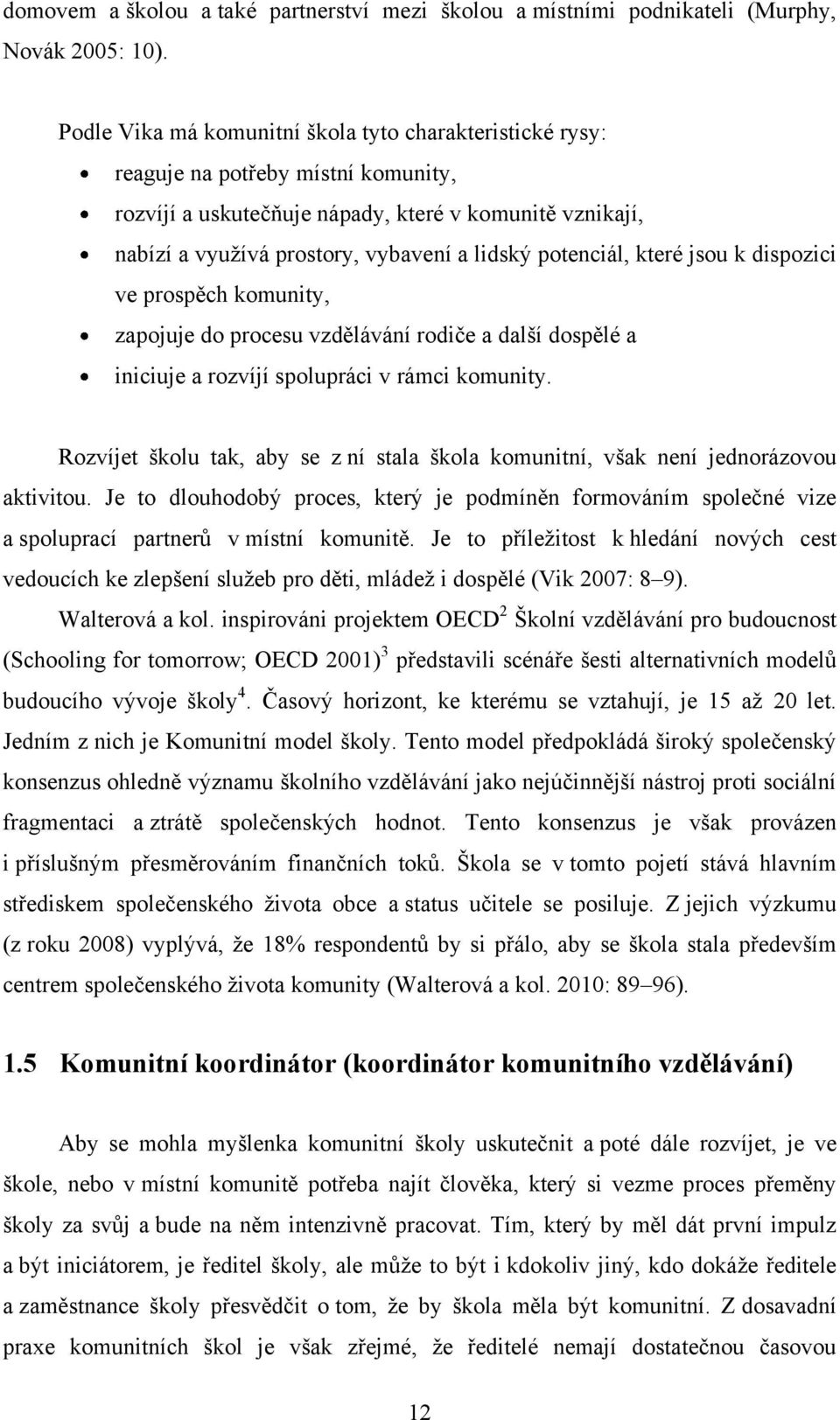 potenciál, které jsou k dispozici ve prospěch komunity, zapojuje do procesu vzdělávání rodiče a další dospělé a iniciuje a rozvíjí spolupráci v rámci komunity.