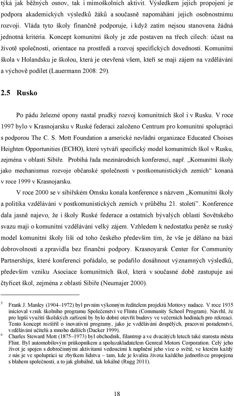 Koncept komunitní školy je zde postaven na třech cílech: účast na ţivotě společnosti, orientace na prostředí a rozvoj specifických dovedností.