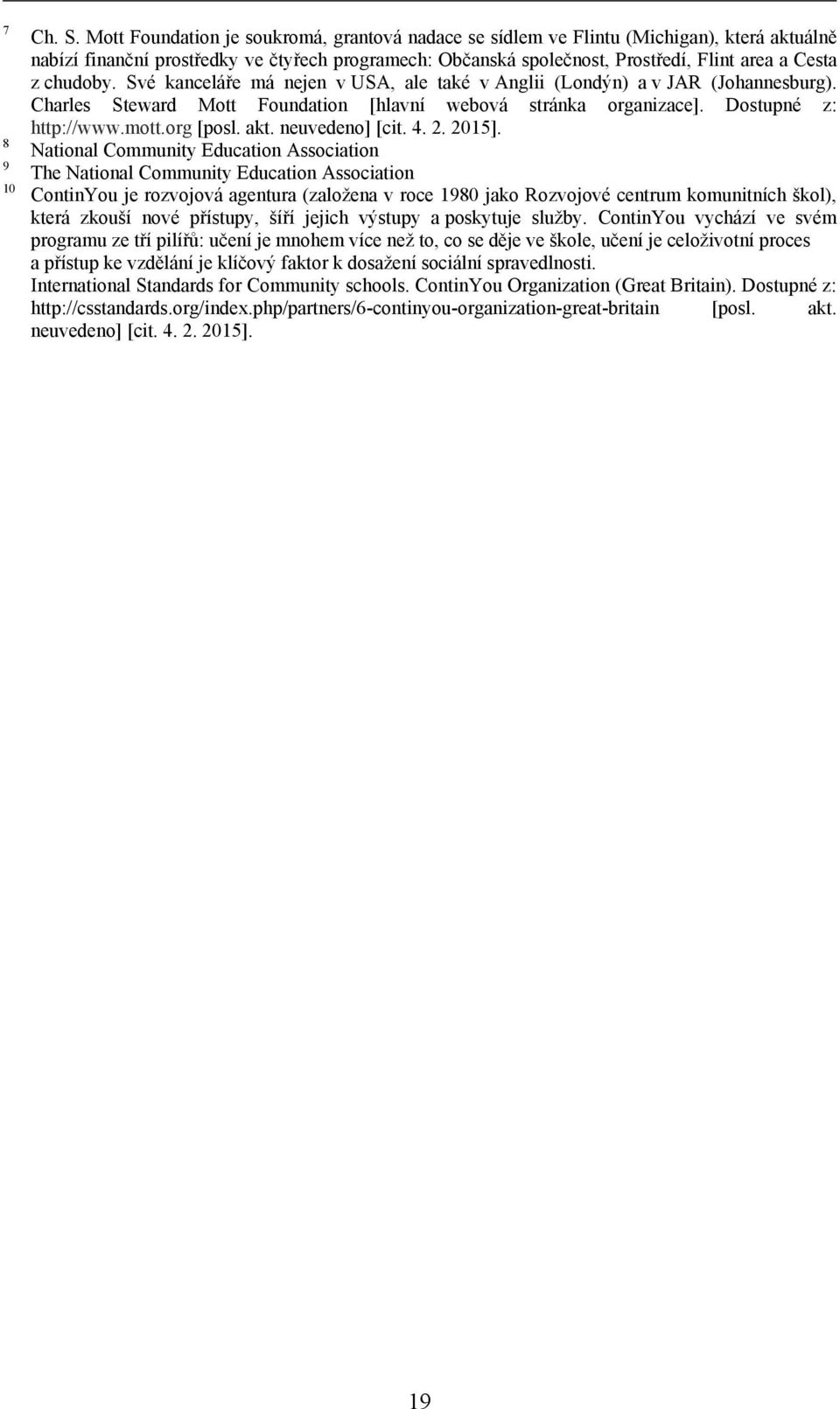 chudoby. Své kanceláře má nejen v USA, ale také v Anglii (Londýn) a v JAR (Johannesburg). Charles Steward Mott Foundation [hlavní webová stránka organizace]. Dostupné z: http://www.mott.org [posl.