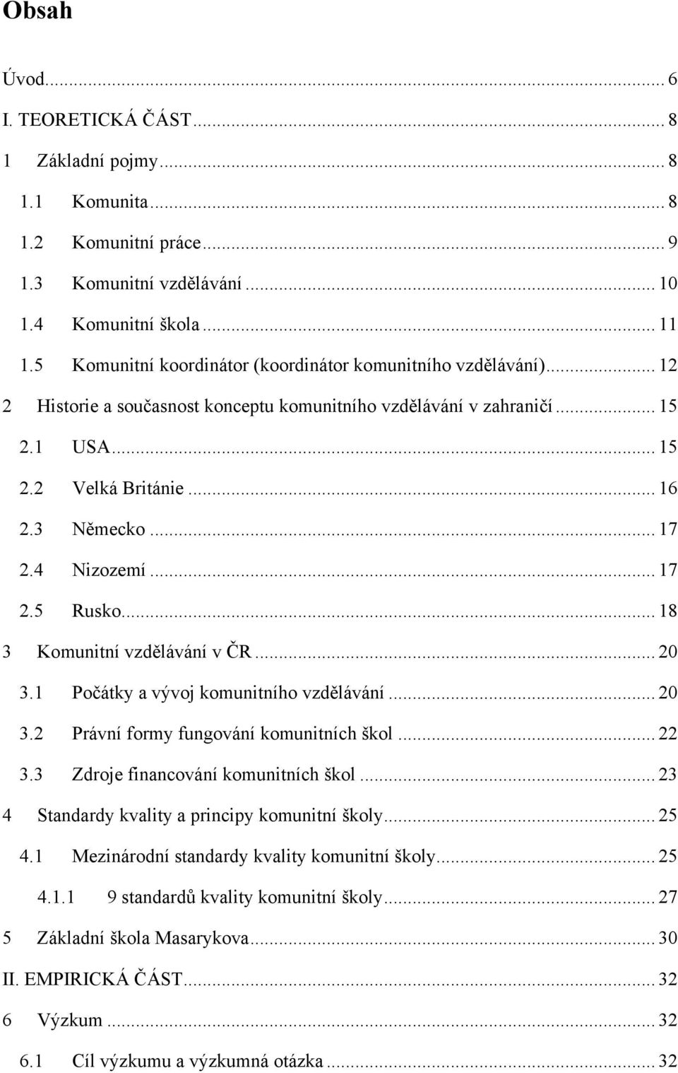 4 Nizozemí... 17 2.5 Rusko... 18 3 Komunitní vzdělávání v ČR... 20 3.1 Počátky a vývoj komunitního vzdělávání... 20 3.2 Právní formy fungování komunitních škol... 22 3.