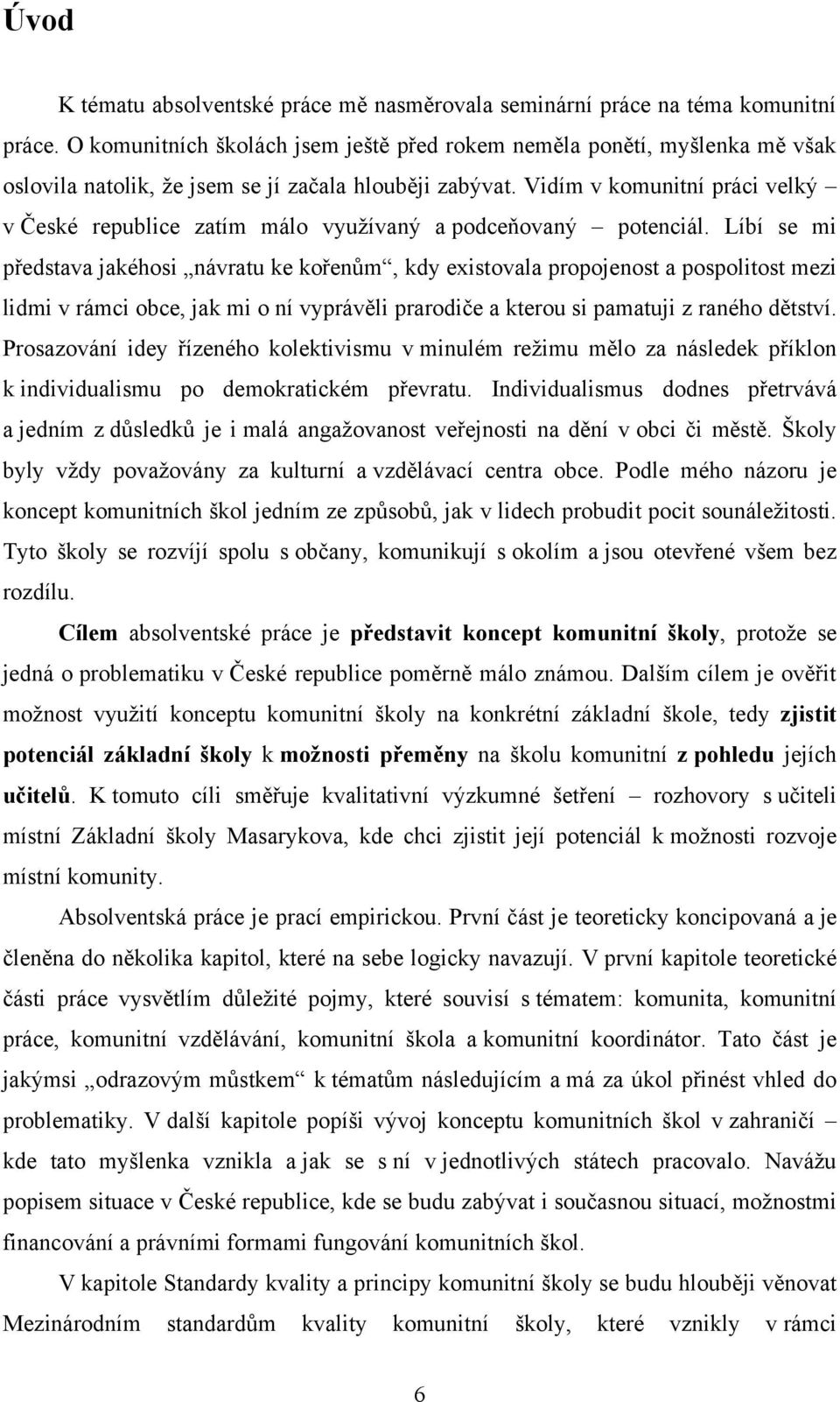 Vidím v komunitní práci velký v České republice zatím málo vyuţívaný a podceňovaný potenciál.