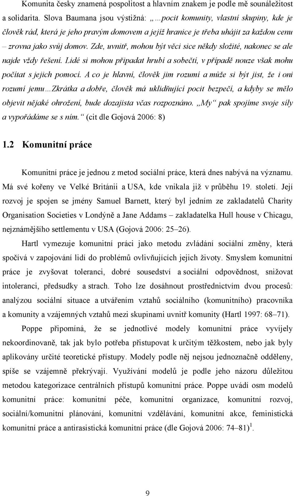 Zde, uvnitř, mohou být věci sice někdy sloţité, nakonec se ale najde vţdy řešení. Lidé si mohou připadat hrubí a sobečtí, v případě nouze však mohu počítat s jejich pomocí.