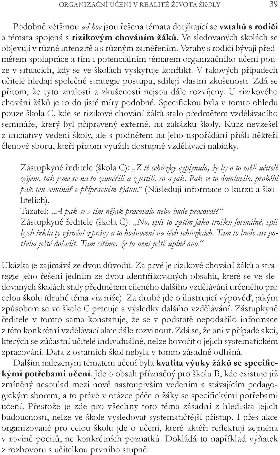 Vztahy s rodiči bývají předmětem spolupráce a tím i potenciálním tématem organizačního učení pouze v situacích, kdy se ve školách vyskytuje konflikt.