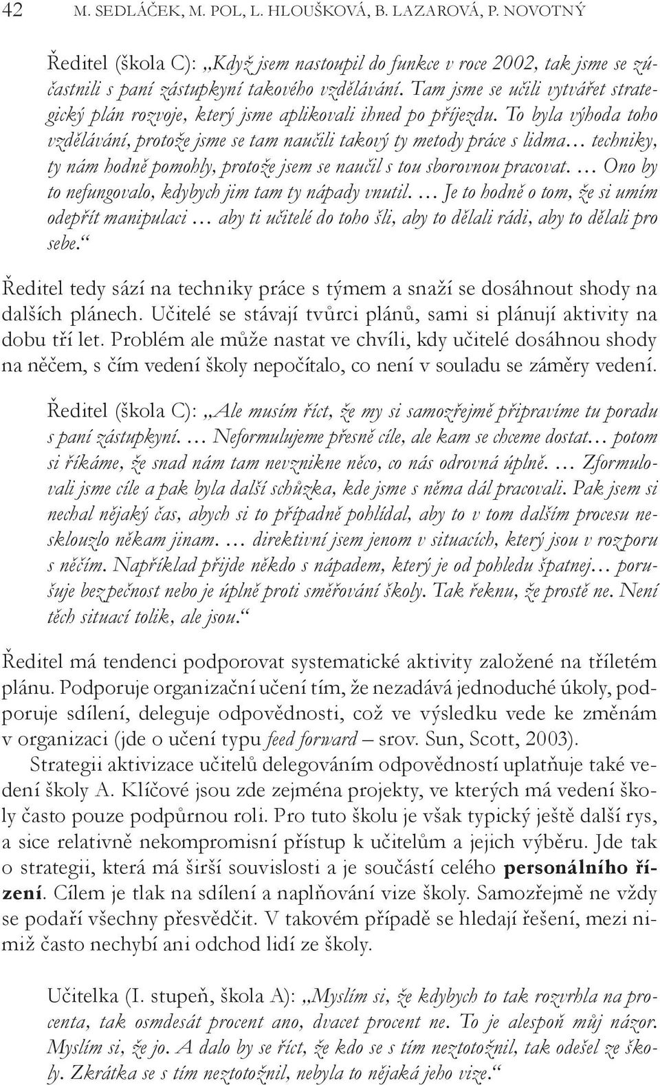 To byla výhoda toho vzdělávání, protože jsme se tam naučili takový ty metody práce s lidma techniky, ty nám hodně pomohly, protože jsem se naučil s tou sborovnou pracovat.