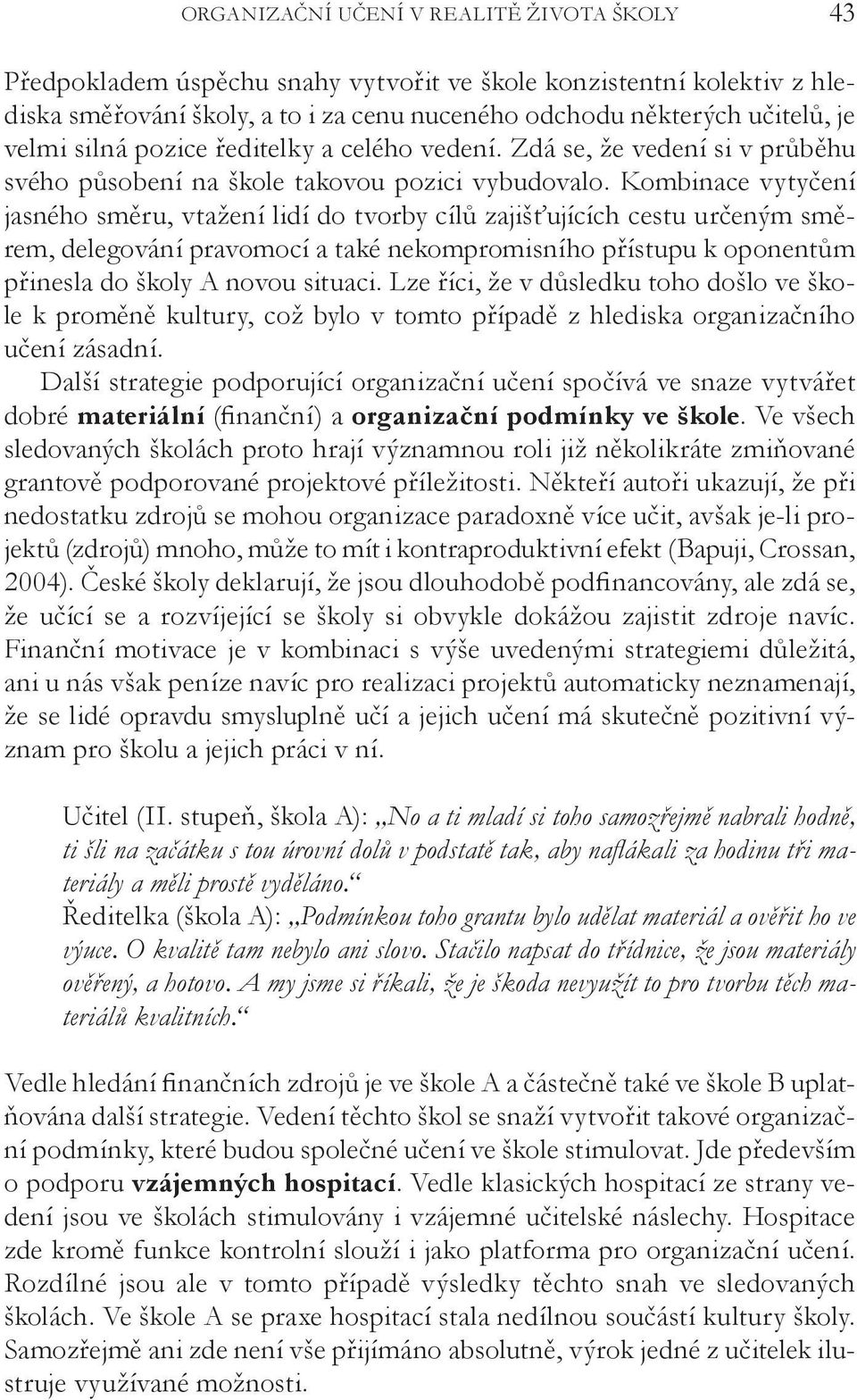 Kombinace vytyčení jasného směru, vtažení lidí do tvorby cílů zajišťujících cestu určeným směrem, delegování pravomocí a také nekompromisního přístupu k oponentům přinesla do školy A novou situaci.