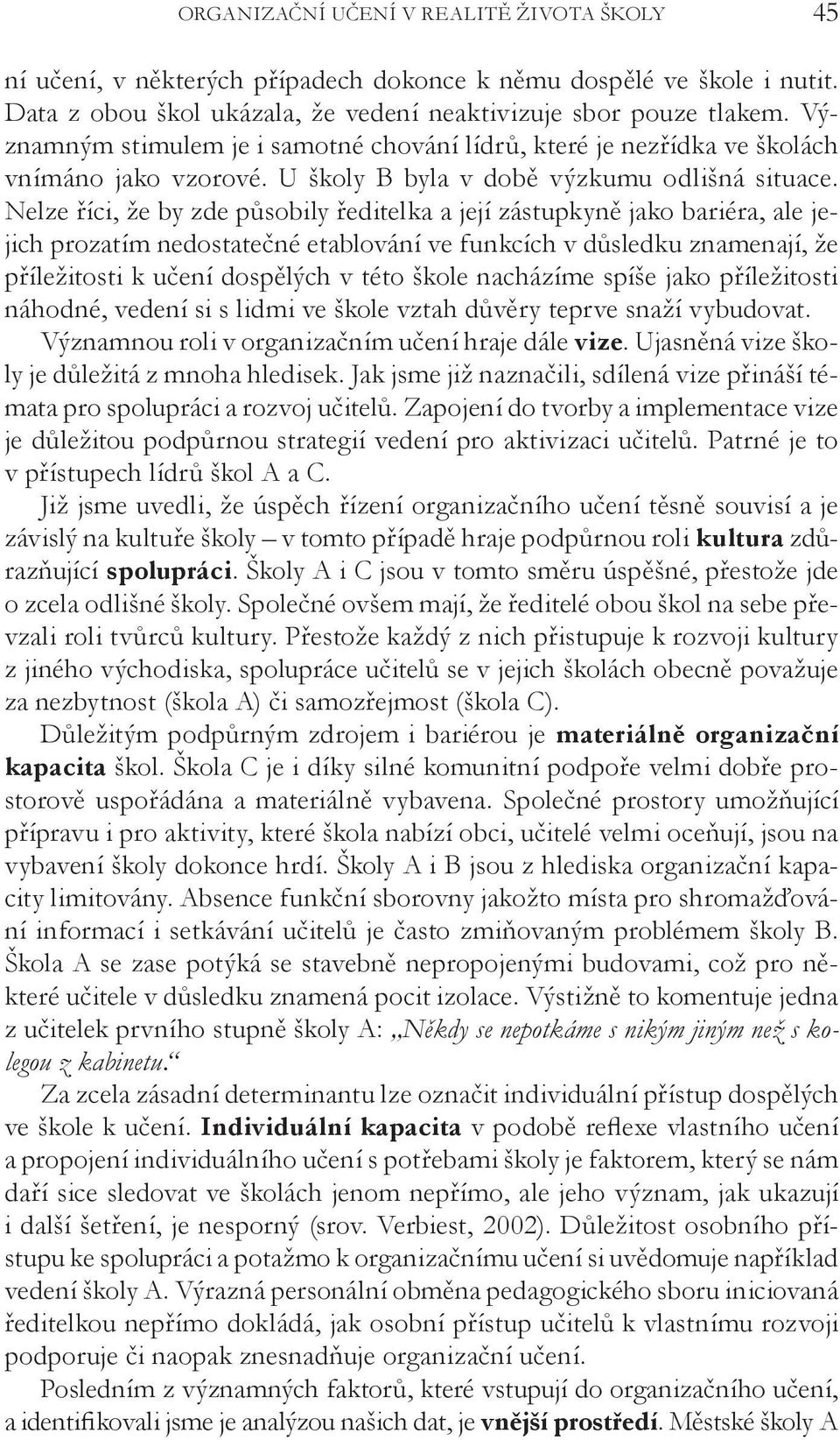 Nelze říci, že by zde působily ředitelka a její zástupkyně jako bariéra, ale jejich prozatím nedostatečné etablování ve funkcích v důsledku znamenají, že příležitosti k učení dospělých v této škole