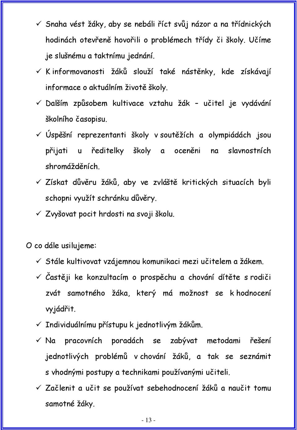 Úspěšní reprezentanti školy v soutěžích a olympiádách jsou přijati u ředitelky školy a oceněni na slavnostních shromážděních.