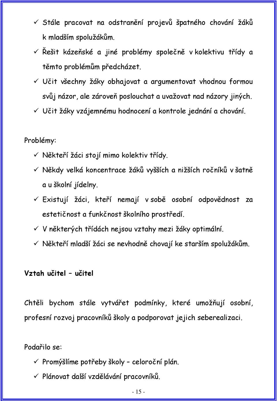 Problémy: Někteří žáci stojí mimo kolektiv třídy. Někdy velká koncentrace žáků vyšších a nižších ročníků v šatně a u školní jídelny.