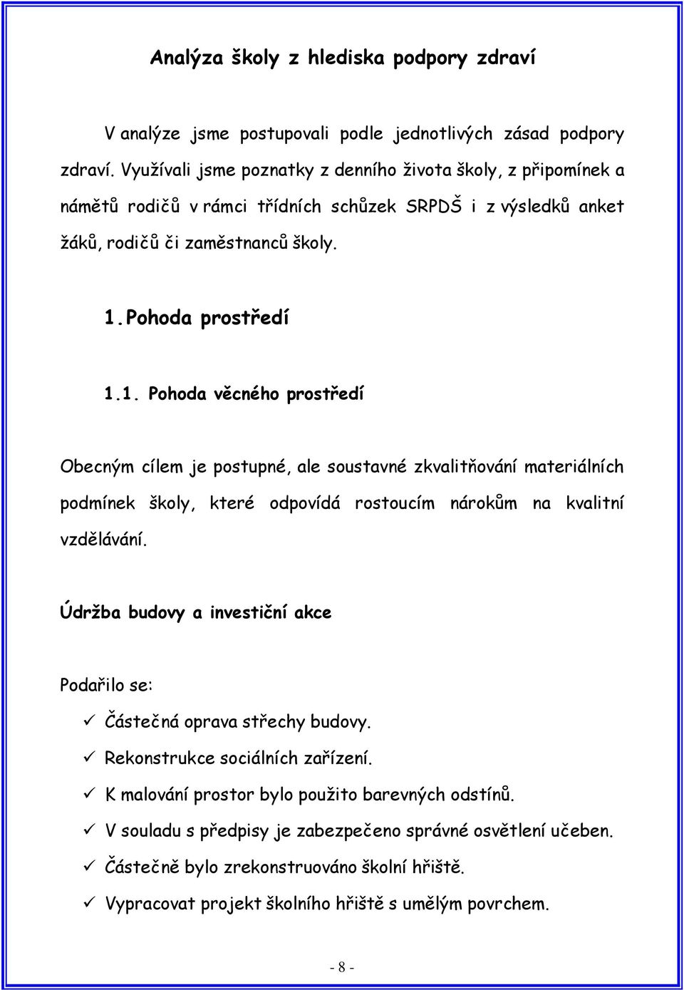 Pohoda prostředí 1.1. Pohoda věcného prostředí Obecným cílem je postupné, ale soustavné zkvalitňování materiálních podmínek školy, které odpovídá rostoucím nárokům na kvalitní vzdělávání.