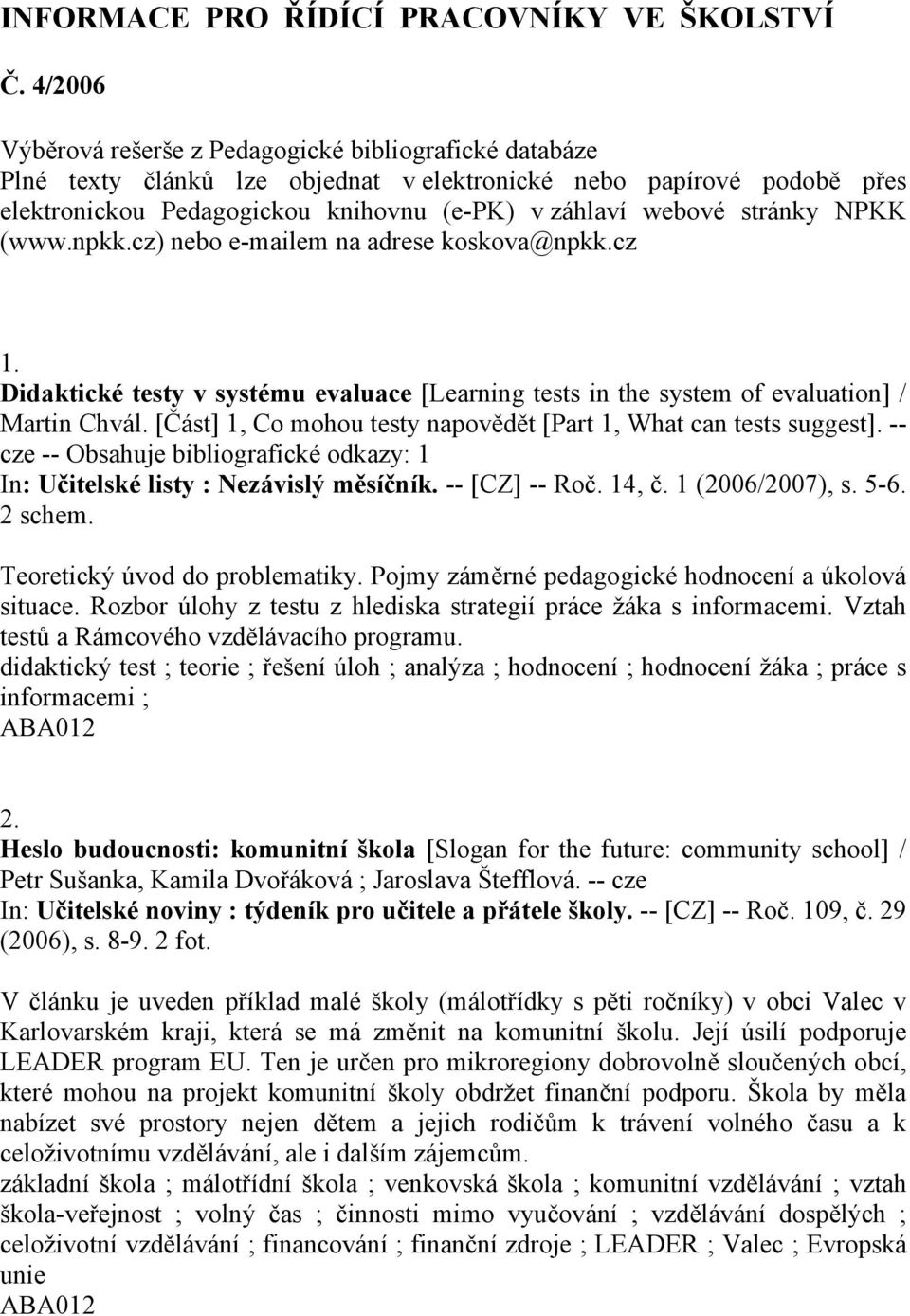 stránky NPKK (www.npkk.cz) nebo e-mailem na adrese koskova@npkk.cz 1. Didaktické testy v systému evaluace [Learning tests in the system of evaluation] / Martin Chvál.
