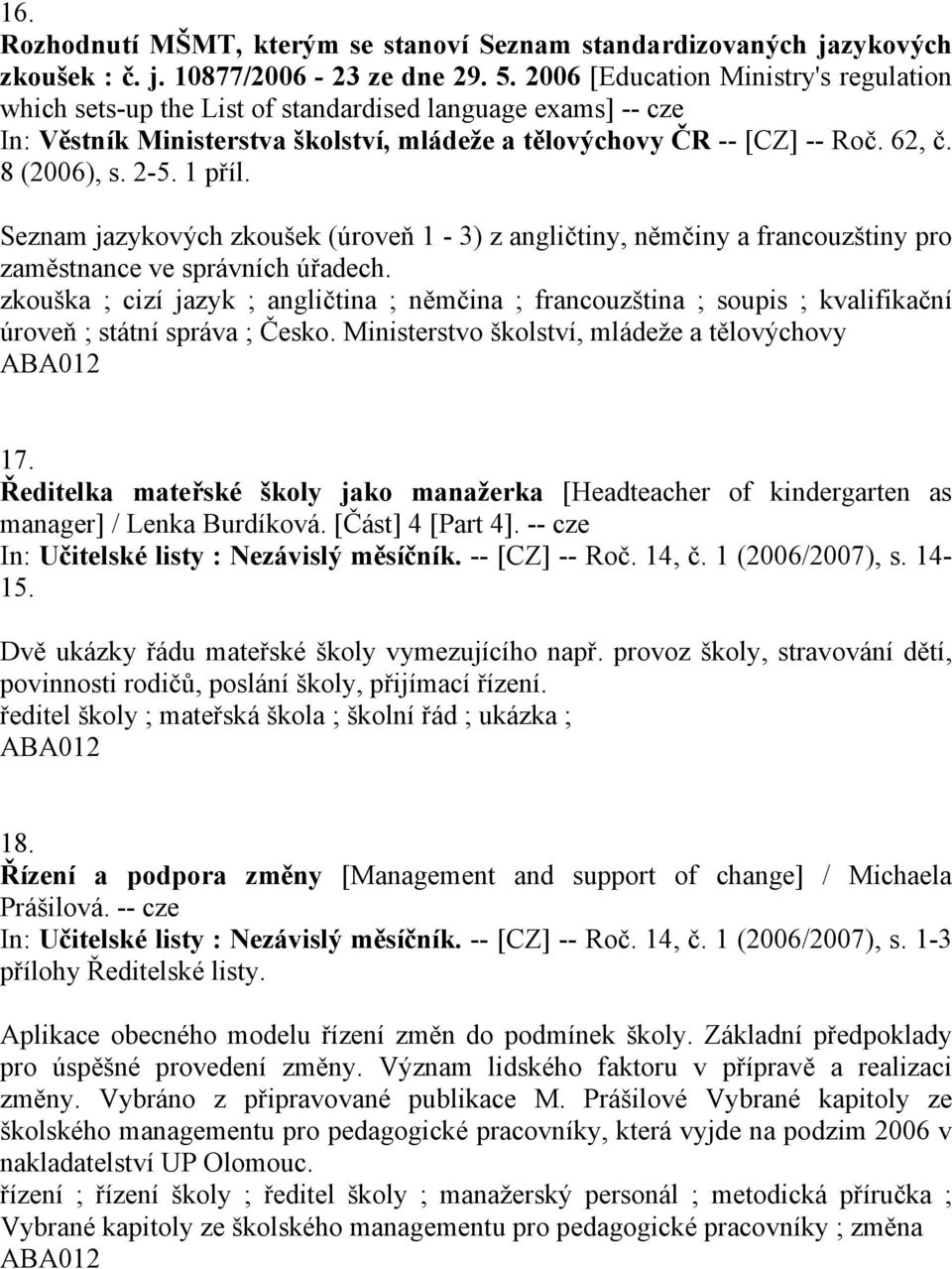 1 příl. Seznam jazykových zkoušek (úroveň 1-3) z angličtiny, němčiny a francouzštiny pro zaměstnance ve správních úřadech.