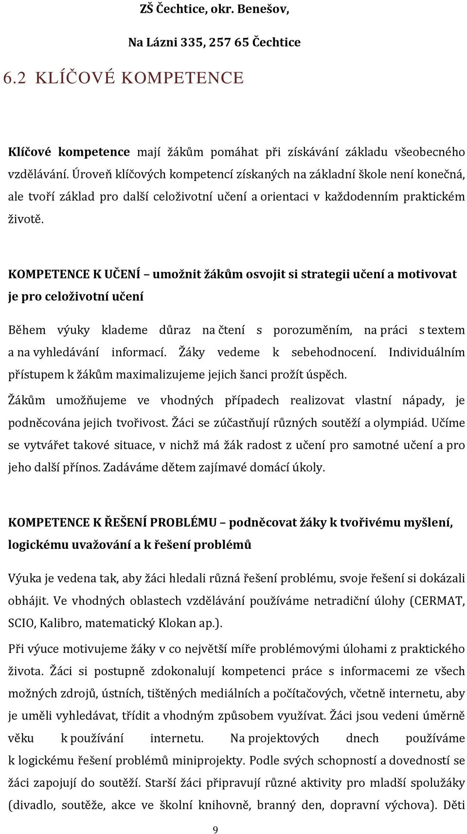 KOMPETENCE K UČENÍ umožnit žákům osvojit si strategii učení a motivovat je pro celoživotní učení Během výuky klademe důraz na čtení s porozuměním, na práci s textem a na vyhledávání informací.