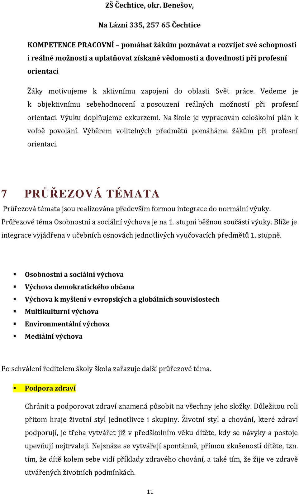 Na škole je vypracován celoškolní plán k volbě povolání. Výběrem volitelných předmětů pomáháme žákům při profesní orientaci.