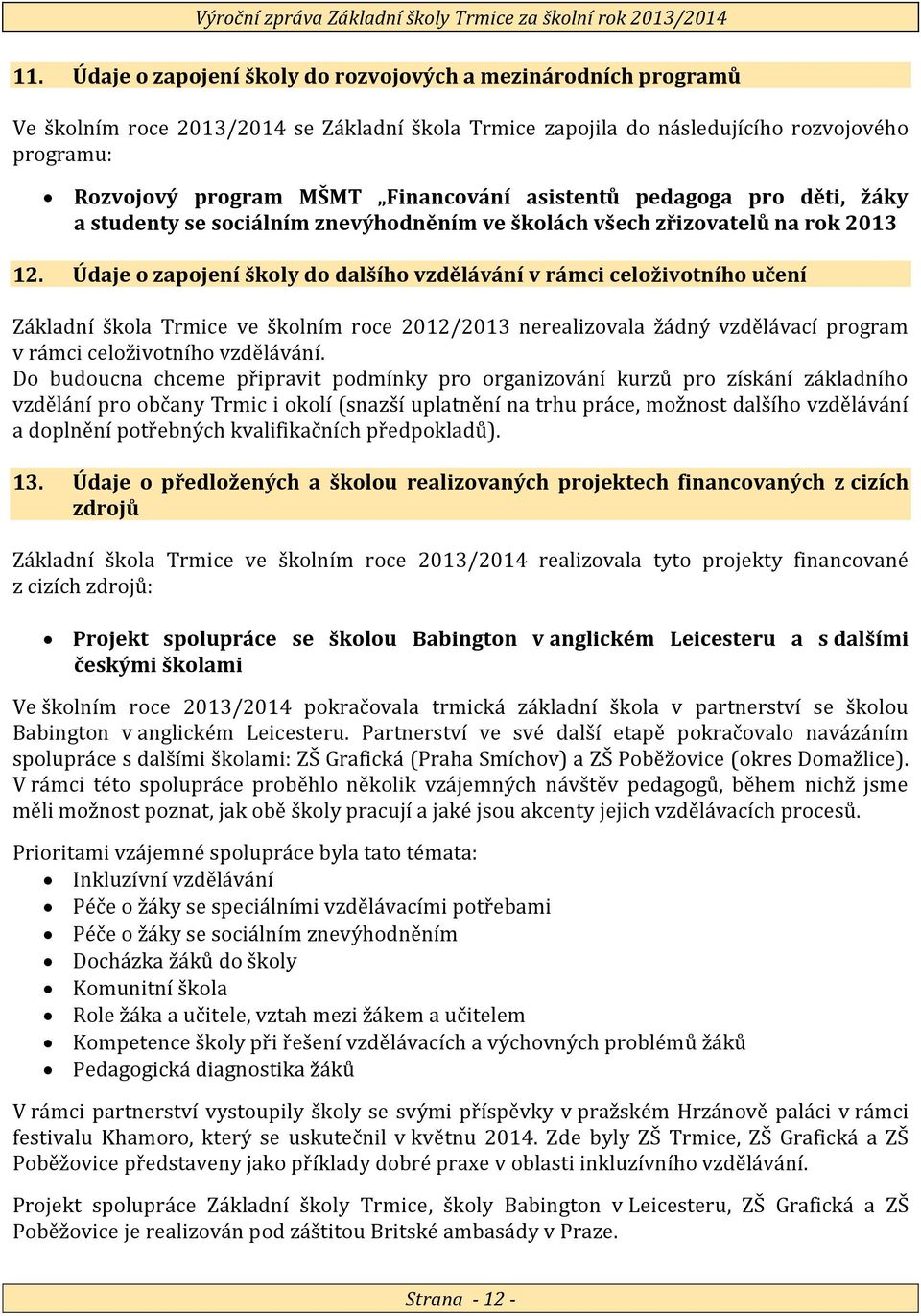 Údaje o zapojení školy do dalšího vzdělávání v rámci celoživotního učení Základní škola Trmice ve školním roce 2012/2013 nerealizovala žádný vzdělávací program v rámci celoživotního vzdělávání.