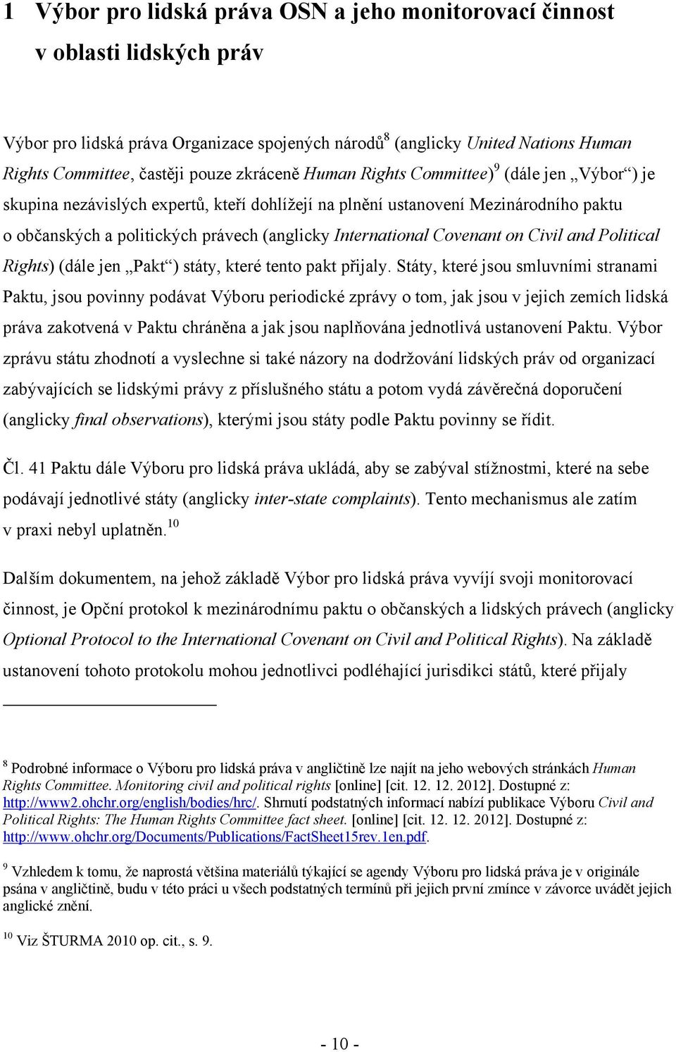 International Covenant on Civil and Political Rights) (dále jen Pakt ) státy, které tento pakt přijaly.