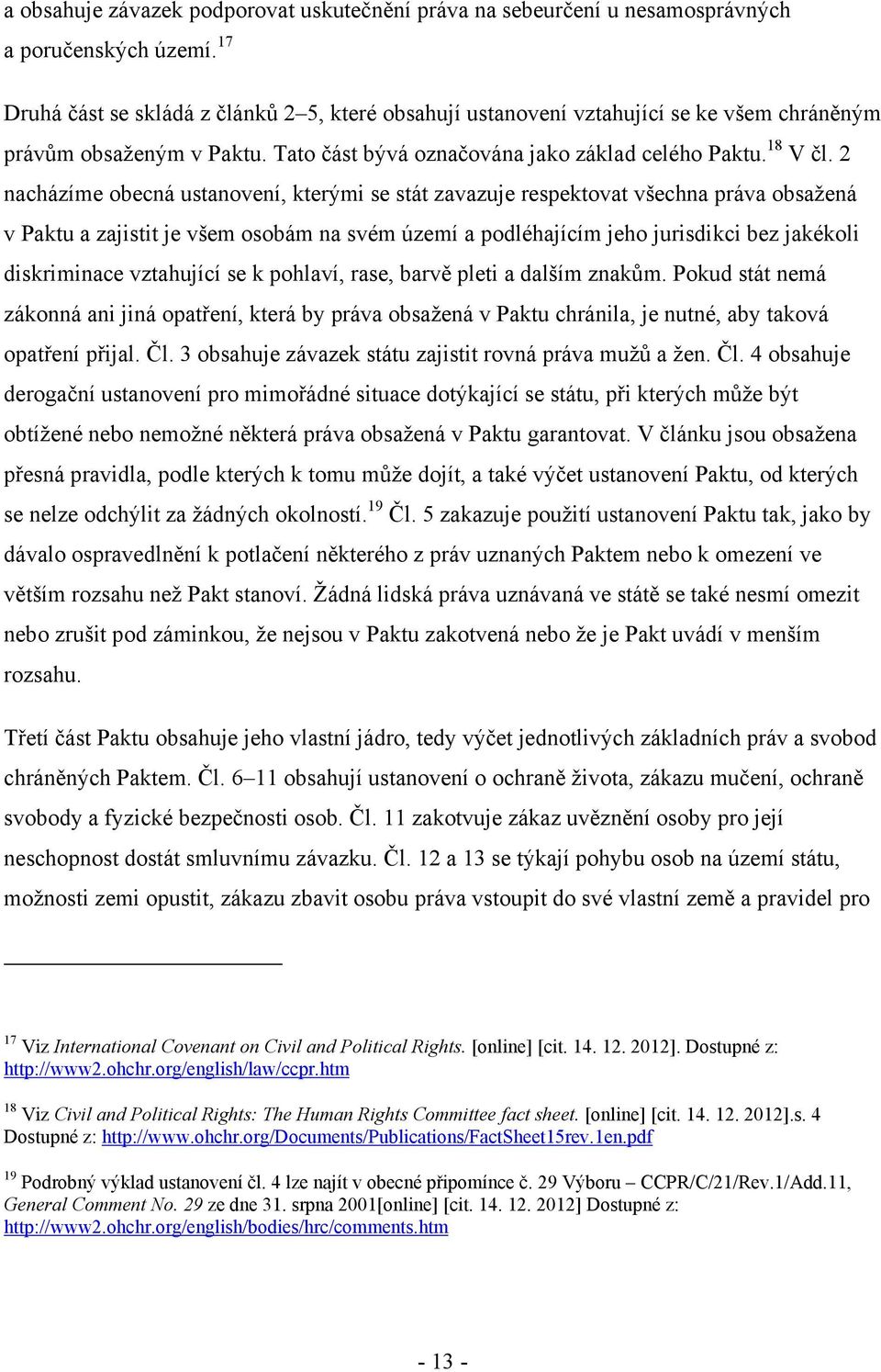 2 nacházíme obecná ustanovení, kterými se stát zavazuje respektovat všechna práva obsažená v Paktu a zajistit je všem osobám na svém území a podléhajícím jeho jurisdikci bez jakékoli diskriminace